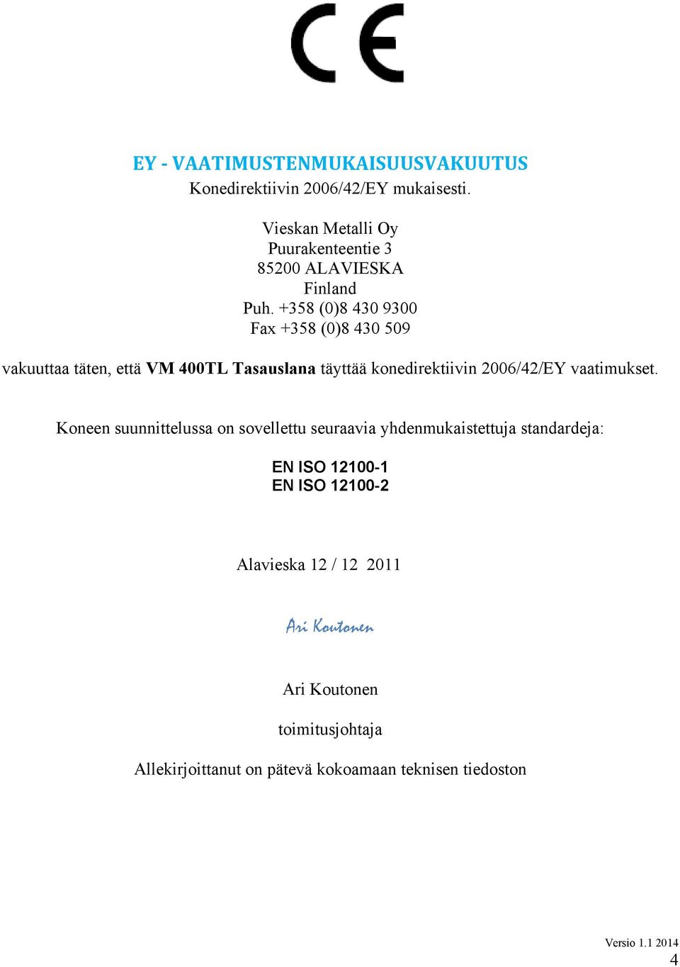 +358 (0)8 430 9300 Fax +358 (0)8 430 509 vakuuttaa täten, että VM 400TL Tasauslana täyttää konedirektiivin 2006/42/EY