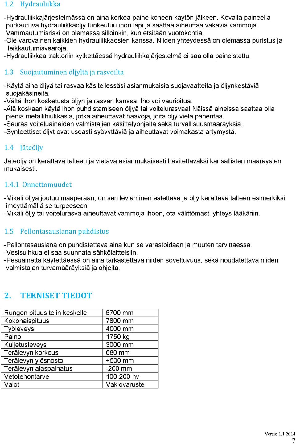 -Hydrauliikkaa traktoriin kytkettäessä hydrauliikkajärjestelmä ei saa olla paineistettu. 1.