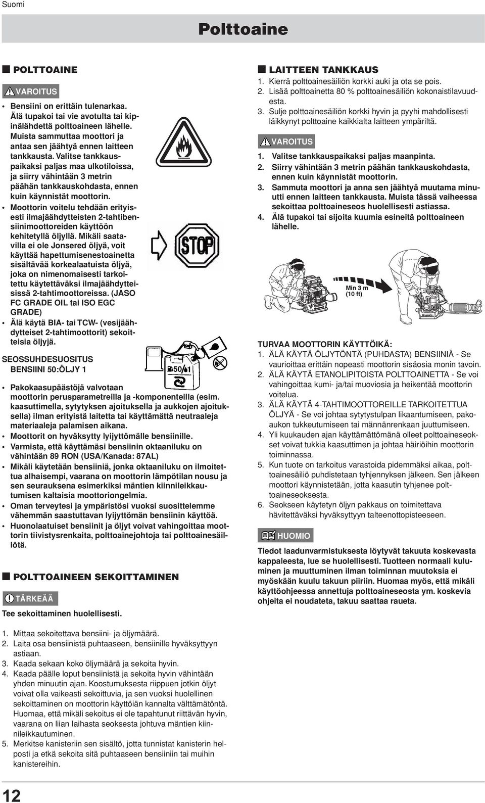 Moottorin voitelu tehdään erityisesti ilmajäähdytteisten 2-tahtibensiinimoottoreiden käyttöön kehitetyllä öljyllä.