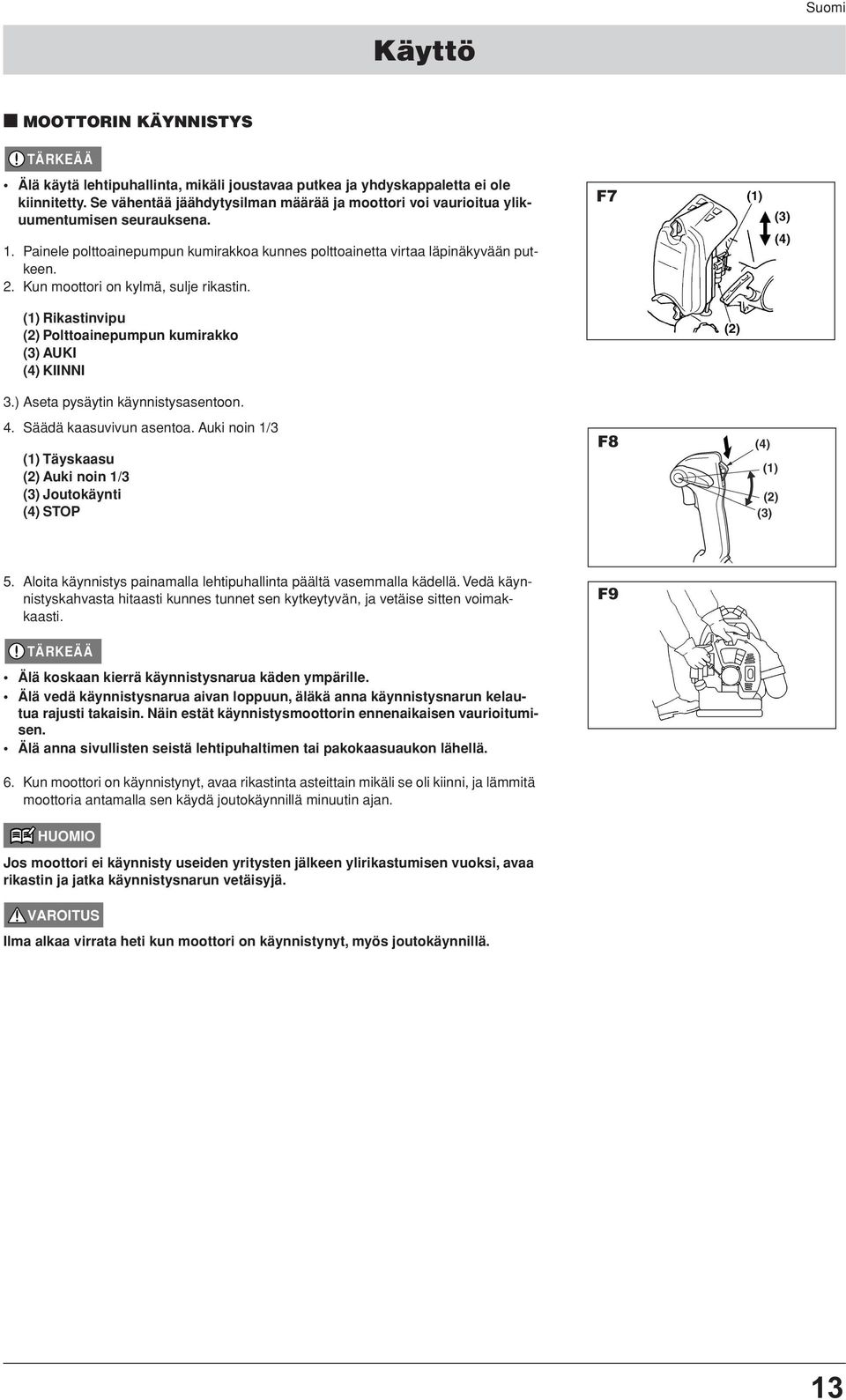 Kun moottori on kylmä, sulje rikastin. (1) Rikastinvipu (2) Polttoainepumpun kumirakko (3) AUKI (4) KIINNI 3.) Aseta pysäytin käynnistysasentoon. 4. Säädä kaasuvivun asentoa.