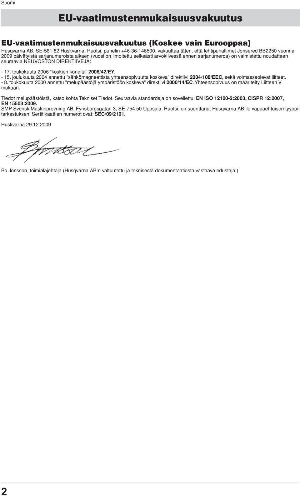 toukokuuta 2006 koskien koneita 2006/42/EY. - 15. joulukuuta 2004 annettu sähkömagneettista yhteensopivuutta koskeva direktiivi 2004/108/EEC, sekä voimassaolevat liitteet. - 8.