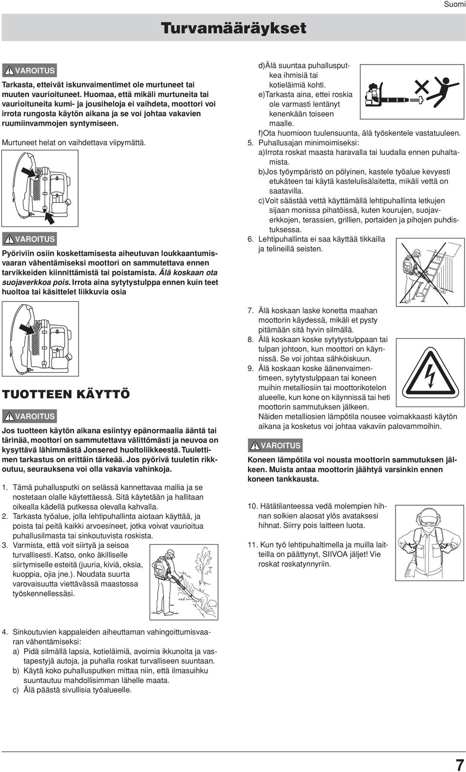 Murtuneet helat on vaihdettava viipymättä. Pyöriviin osiin koskettamisesta aiheutuvan loukkaantumisvaaran vähentämiseksi moottori on sammutettava ennen tarvikkeiden kiinnittämistä tai poistamista.
