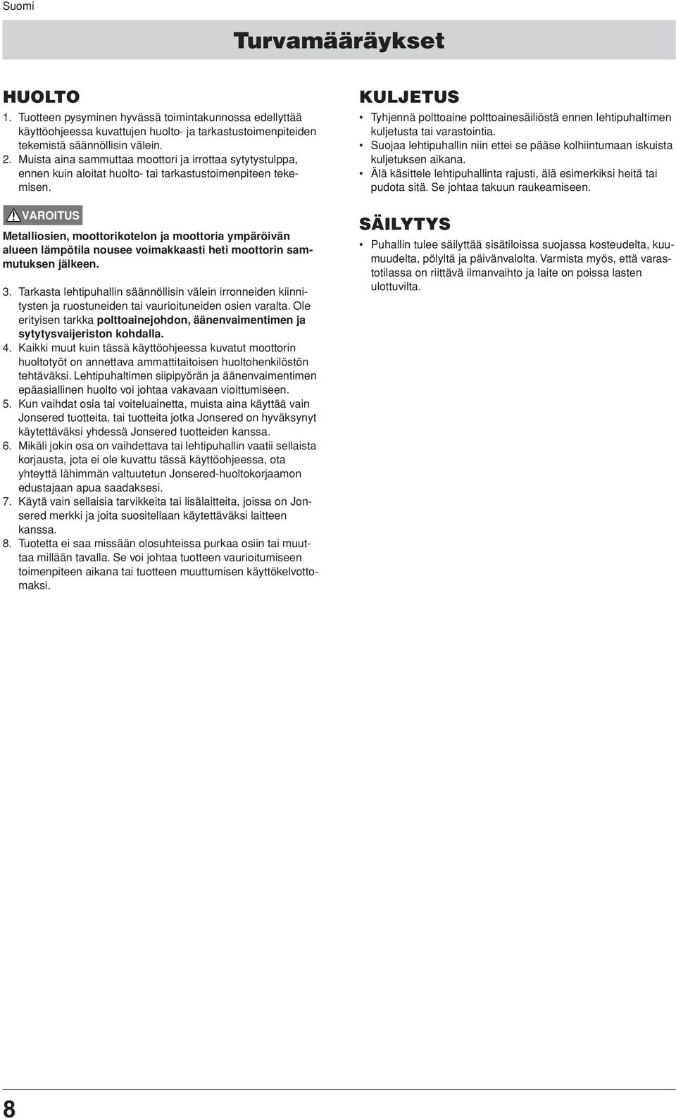Metalliosien, moottorikotelon ja moottoria ympäröivän alueen lämpötila nousee voimakkaasti heti moottorin sammutuksen jälkeen. 3.
