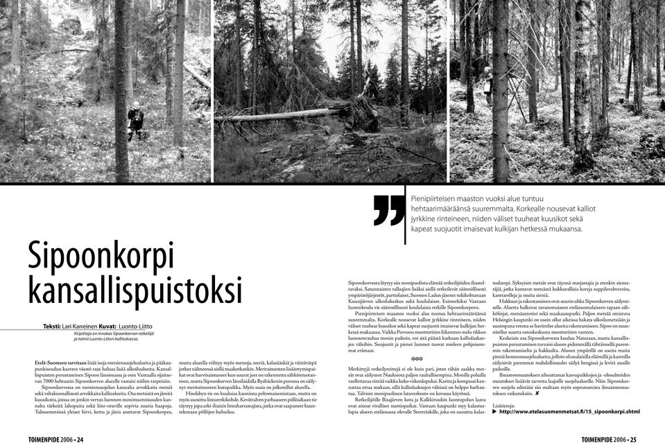 Sipoonkorpi kansallispuistoksi Teksti: Lari Karreinen Kuvat: Luonto-Liitto Kirjoittaja on innokas Sipoonkorven retkeilijä ja toimii Luonto-Liiton hallituksessa.