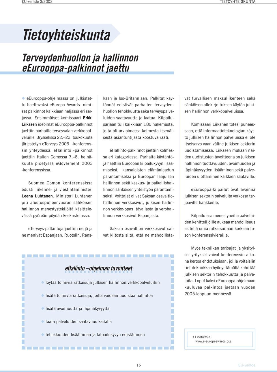 toukokuuta järjestetyn eterveys 2003 -konferenssin yhteydessä. ehallinto -palkinnot jaettiin Italian Comossa 7. 8. heinäkuuta pidetyssä egoverment 2003 -konferenssissa.