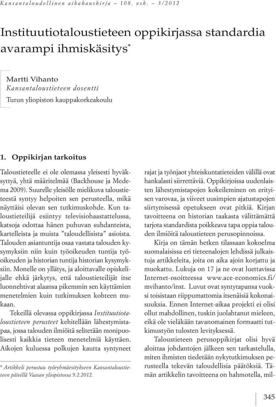 Oppikirjan tarkoitus Taloustieteelle ei ole olemassa yleisesti hyväksyttyä, yhtä määritelmää (Backhouse ja Medema 2009).