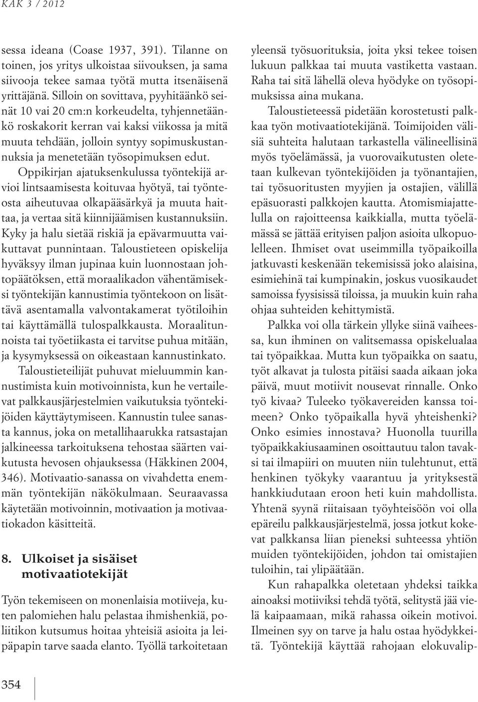 työsopimuksen edut. Oppikirjan ajatuksenkulussa työntekijä arvioi lintsaamisesta koituvaa hyötyä, tai työnteosta aiheutuvaa olkapääsärkyä ja muuta haittaa, ja vertaa sitä kiinnijäämisen kustannuksiin.