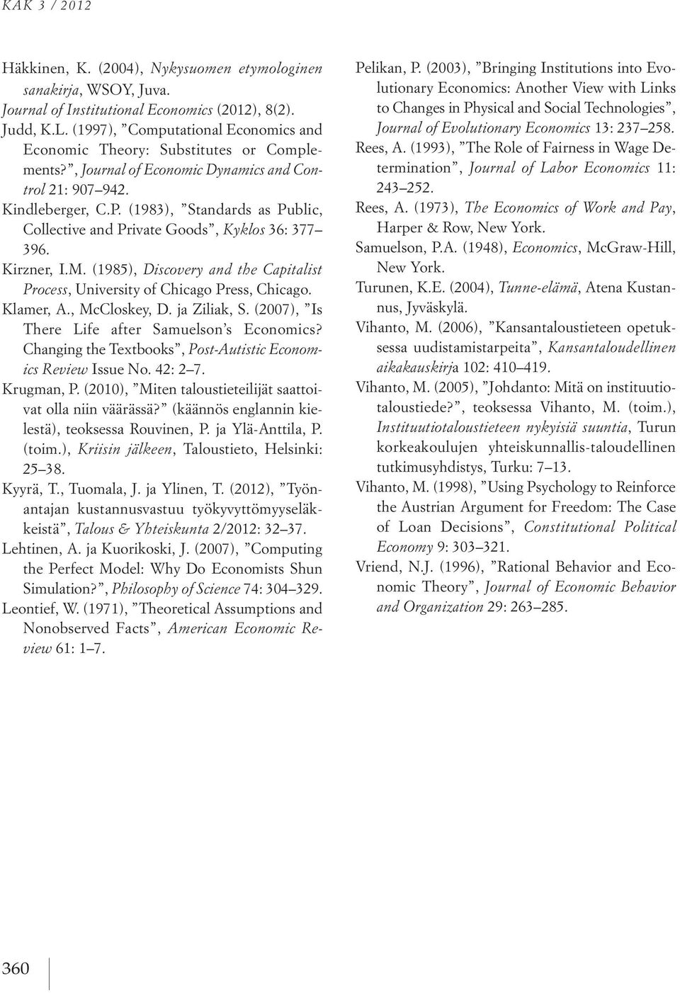 (1983), Standards as Public, Collective and Private Goods, Kyklos 36: 377 396. Kirzner, I.M. (1985), Discovery and the Capitalist Process, University of Chicago Press, Chicago. Klamer, A.