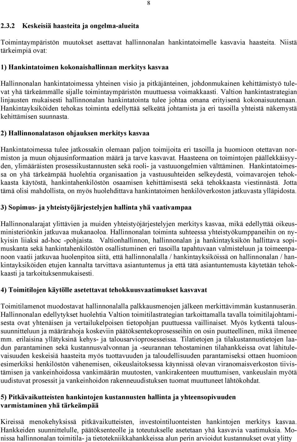 sijalle toimintaympäristön muuttuessa voimakkaasti. Valtion hankintastrategian linjausten mukaisesti hallinnonalan hankintatointa tulee johtaa omana erityisenä kokonaisuutenaan.