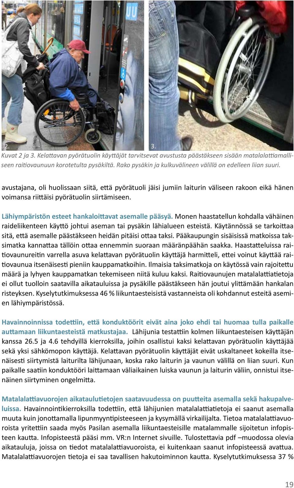 avustajana, oli huolissaan siitä, että pyörätuoli jäisi jumiin laiturin väliseen rakoon eikä hänen voimansa riittäisi pyörätuolin siirtämiseen. Lähiympäristön esteet hankaloittavat asemalle pääsyä.