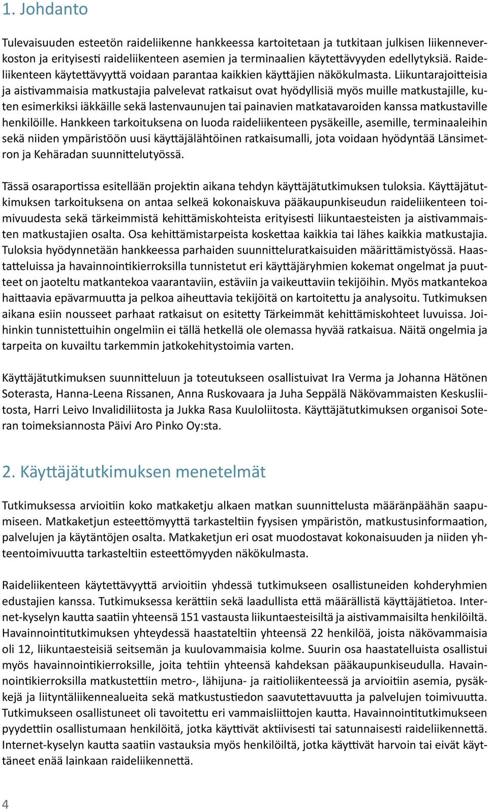 Liikuntarajoitteisia ja aistivammaisia matkustajia palvelevat ratkaisut ovat hyödyllisiä myös muille matkustajille, kuten esimerkiksi iäkkäille sekä lastenvaunujen tai painavien matkatavaroiden