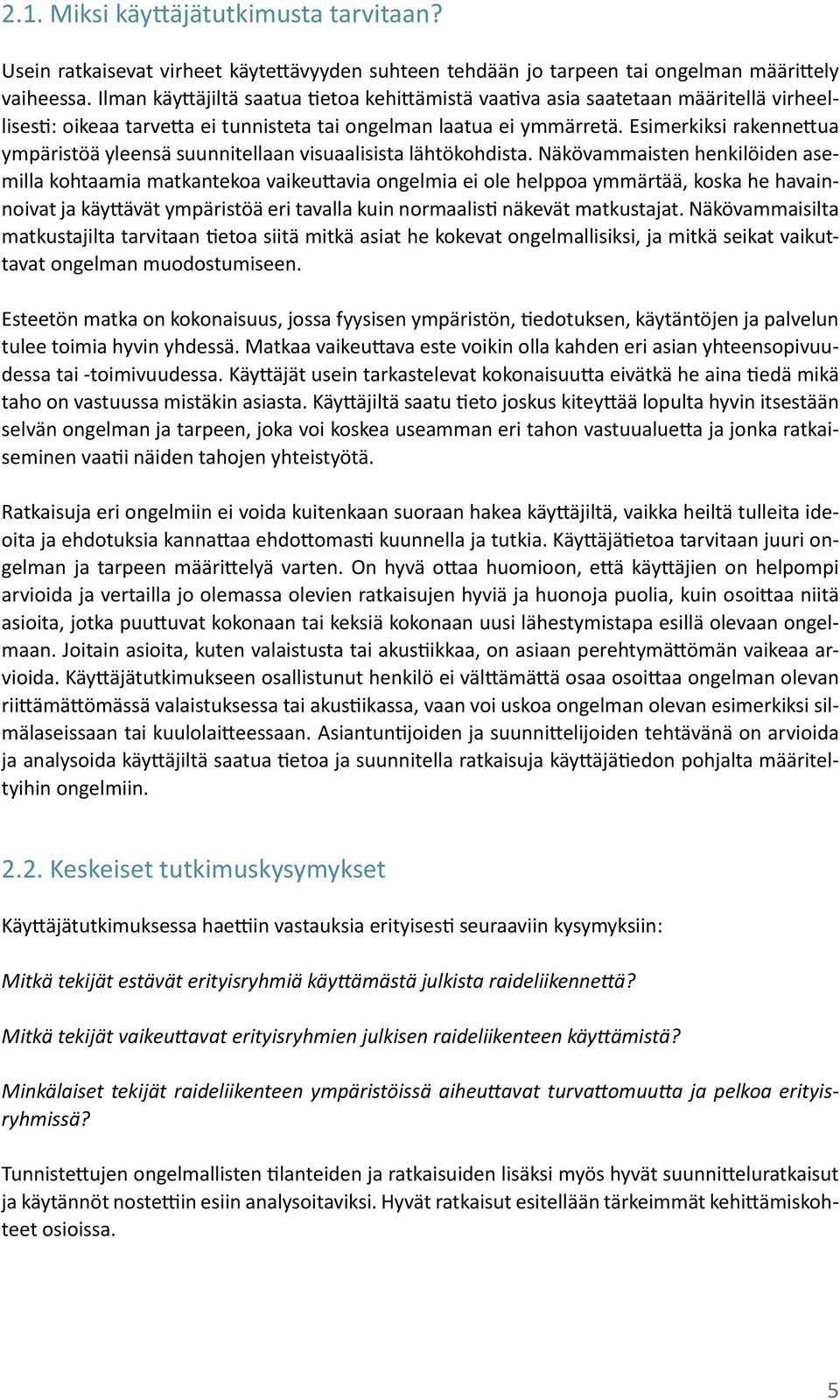 Esimerkiksi rakennettua ympäristöä yleensä suunnitellaan visuaalisista lähtökohdista.