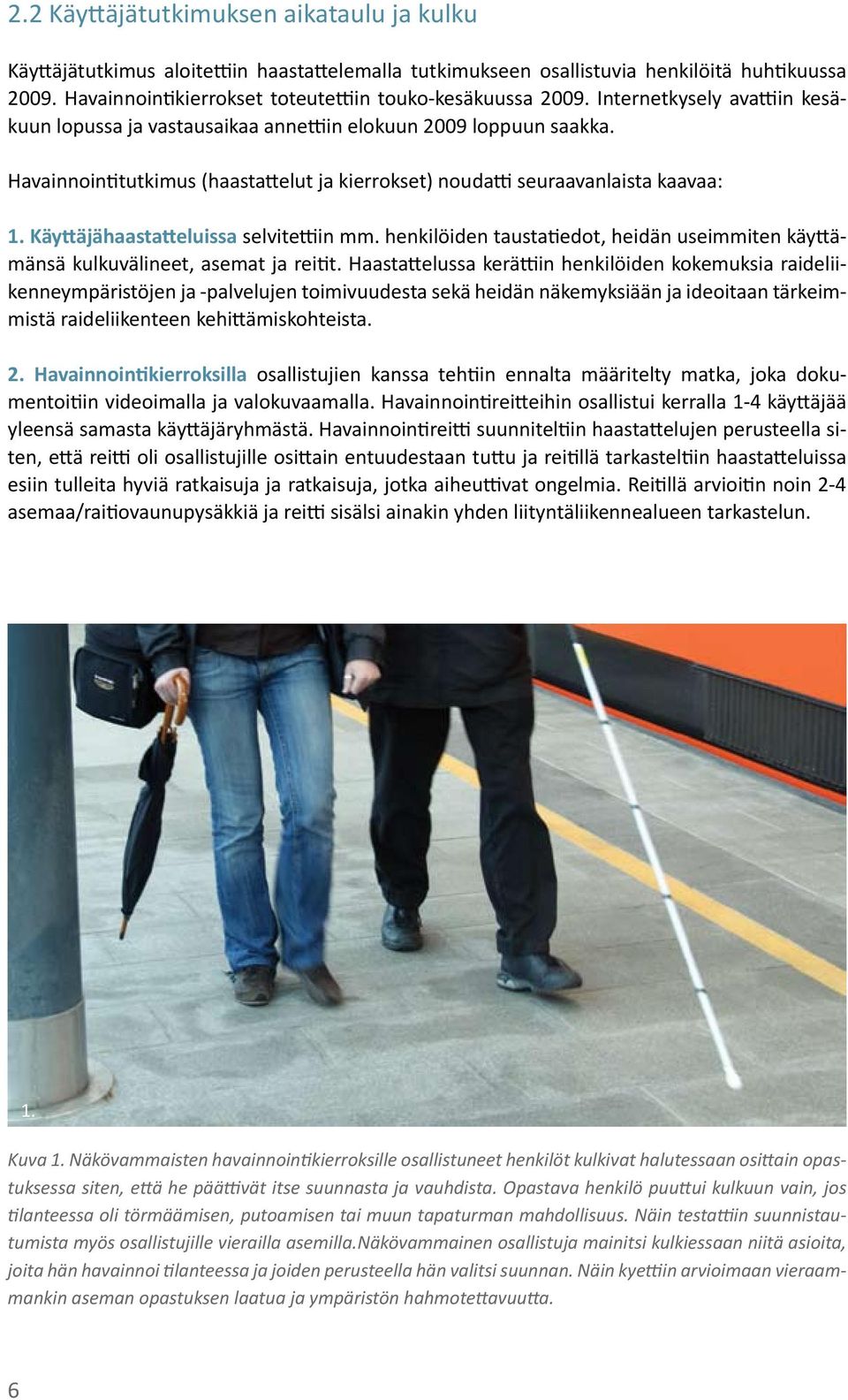 Havainnointitutkimus (haastattelut ja kierrokset) noudatti seuraavanlaista kaavaa: 1. Käyttäjähaastatteluissa selvitettiin mm.