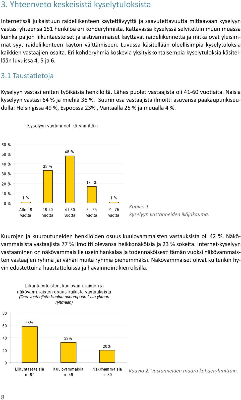 Luvussa käsitellään oleellisimpia kyselytuloksia kaikkien vastaajien osalta. Eri kohderyhmiä koskevia yksityiskohtaisempia kyselytuloksia käsitellään luvuissa 4, 5 ja 6. 3.