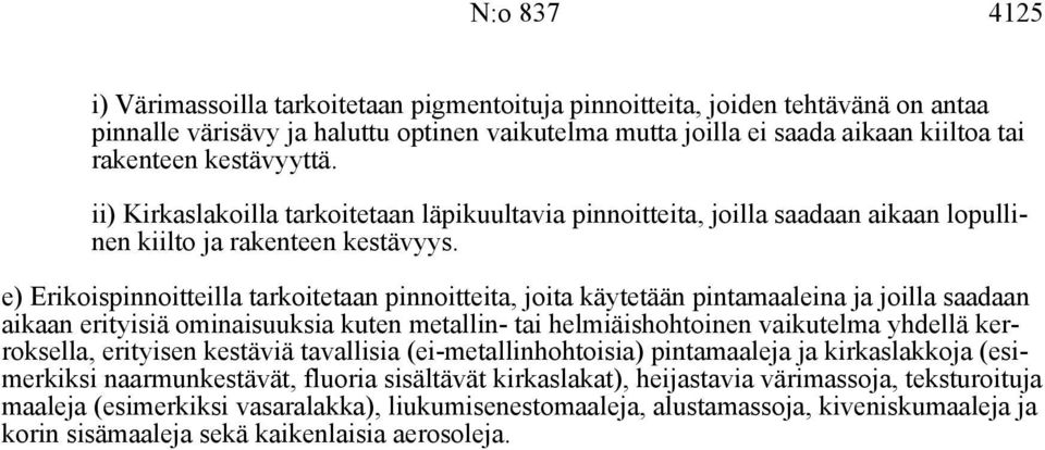 e) Erikoispinnoitteilla tarkoitetaan pinnoitteita, joita käytetään pintamaaleina ja joilla saadaan aikaan erityisiä ominaisuuksia kuten metallin- tai helmiäishohtoinen vaikutelma yhdellä kerroksella,