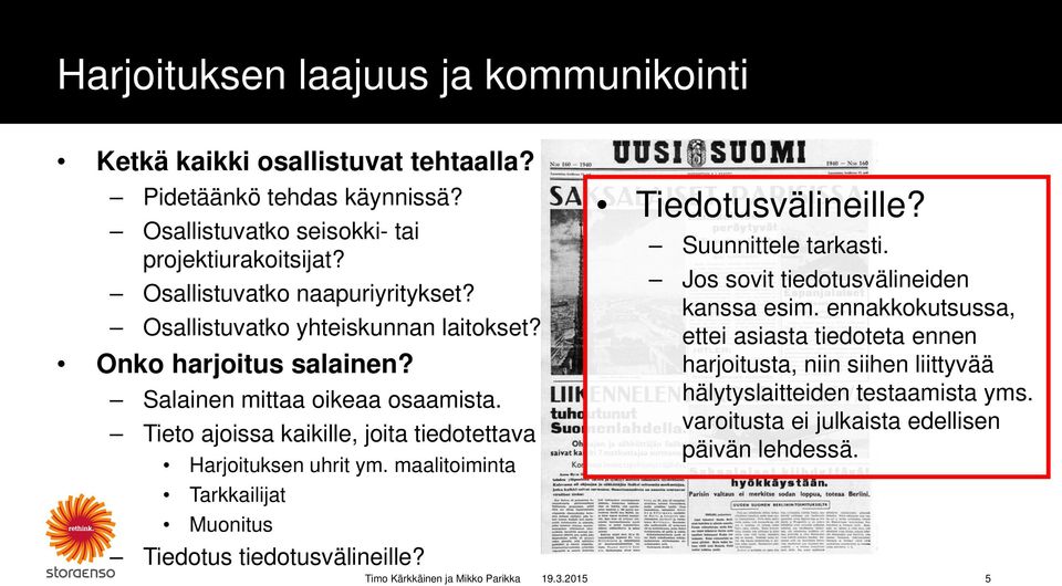 Tieto ajoissa kaikille, joita tiedotettava Harjoituksen uhrit ym. maalitoiminta Tarkkailijat Muonitus Tiedotus tiedotusvälineille? Tiedotusvälineille?