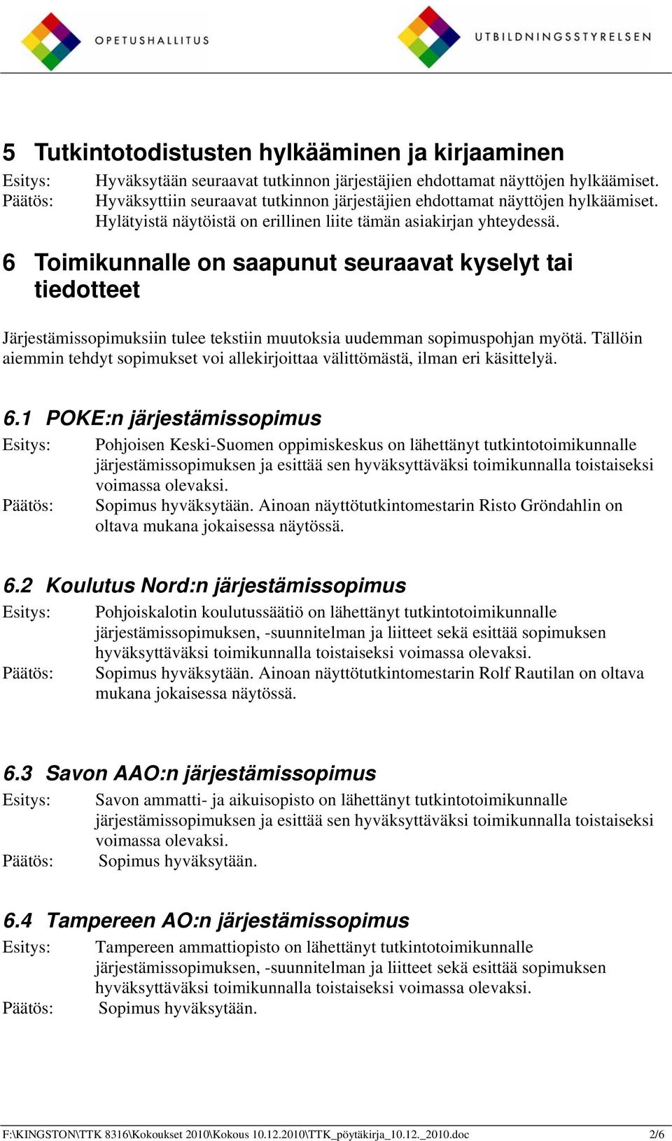 6 Toimikunnalle on saapunut seuraavat kyselyt tai tiedotteet Järjestämissopimuksiin tulee tekstiin muutoksia uudemman sopimuspohjan myötä.