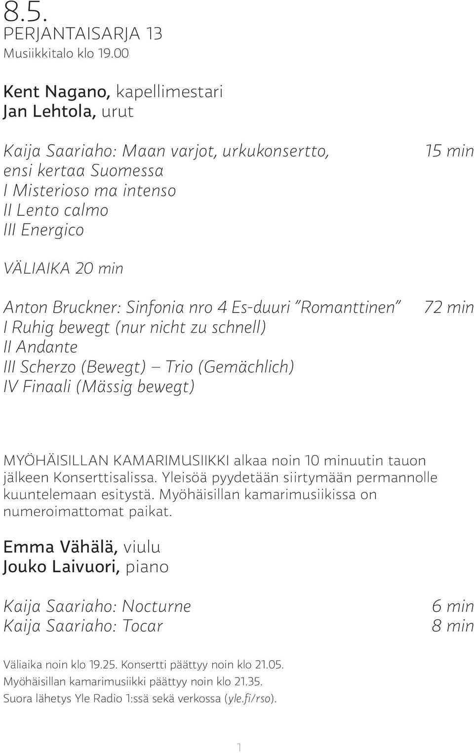 Bruckner: Sinfonia nro 4 Es-duuri Romanttinen I Ruhig bewegt (nur nicht zu schnell) II Andante III Scherzo (Bewegt) Trio (Gemächlich) IV Finaali (Mässig bewegt) 72 min MYÖHÄISILLAN KAMARIMUSIIKKI
