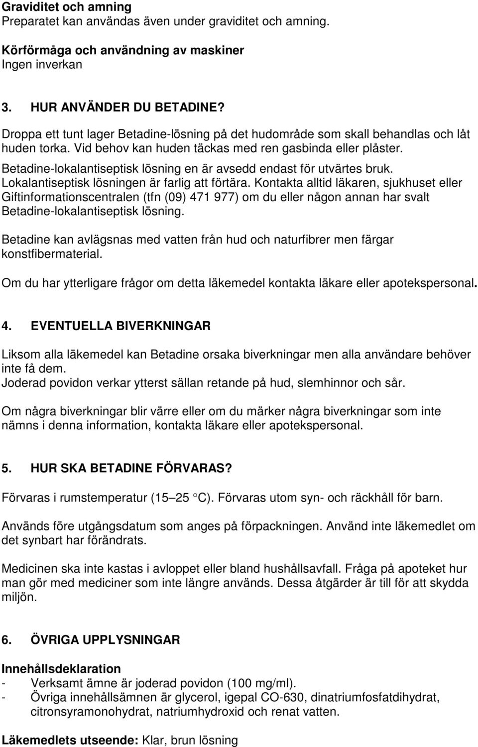 Betadine-lokalantiseptisk lösning en är avsedd endast för utvärtes bruk. Lokalantiseptisk lösningen är farlig att förtära.