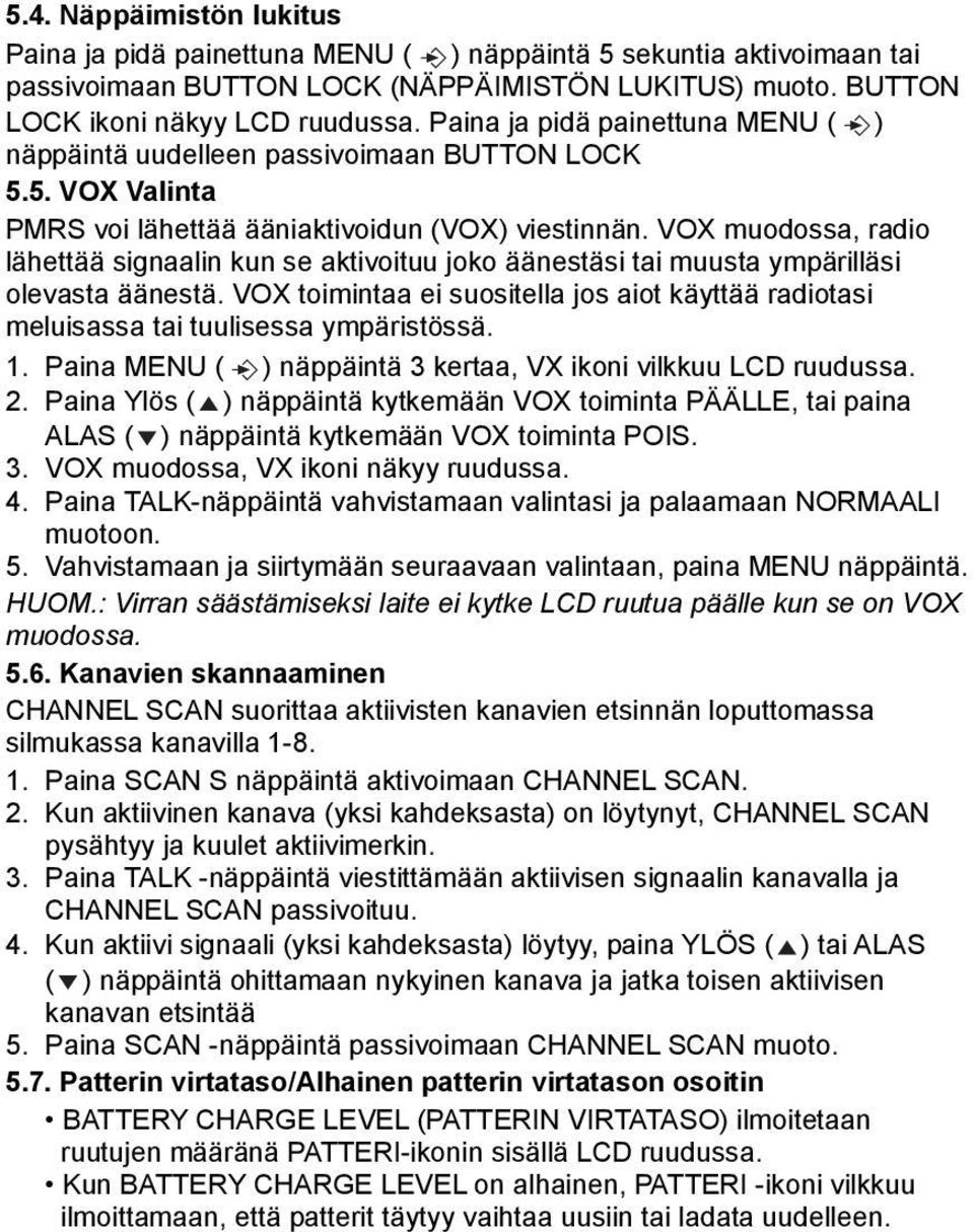 VOX muodossa, radio lähettää signaalin kun se aktivoituu joko äänestäsi tai muusta ympärilläsi olevasta äänestä.