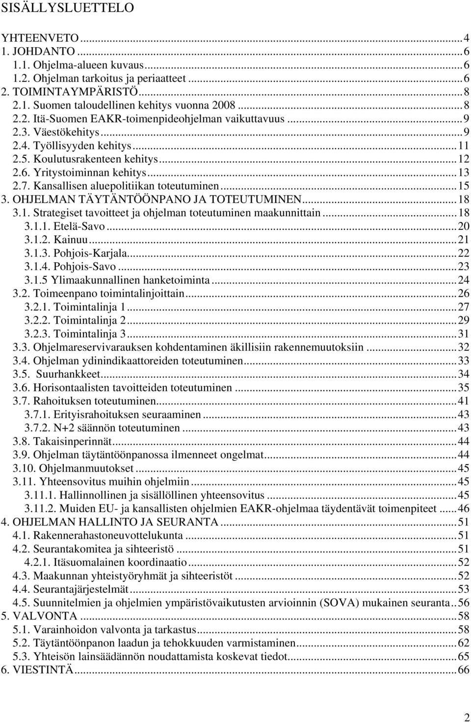 OHJELMAN TÄYTÄNTÖÖNPANO JA TOTEUTUMINEN...18 3.1. Strategiset tavoitteet ja ohjelman toteutuminen maakunnittain...18 3.1.1. Etelä-Savo...20 3.1.2. Kainuu...21 3.1.3. Pohjois-Karjala...22 3.1.4.