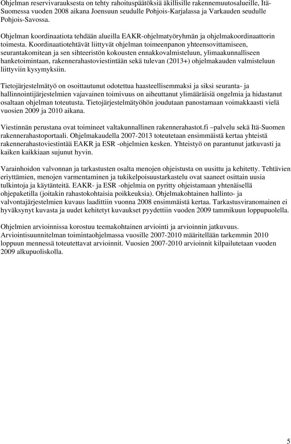 Koordinaatiotehtävät liittyvät ohjelman toimeenpanon yhteensovittamiseen, seurantakomitean ja sen sihteeristön kokousten ennakkovalmisteluun, ylimaakunnalliseen hanketoimintaan,