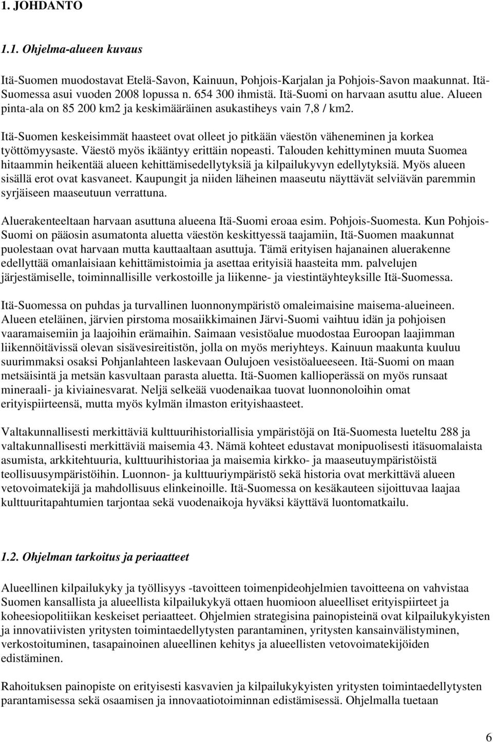 Itä-Suomen keskeisimmät haasteet ovat olleet jo pitkään väestön väheneminen ja korkea työttömyysaste. Väestö myös ikääntyy erittäin nopeasti.