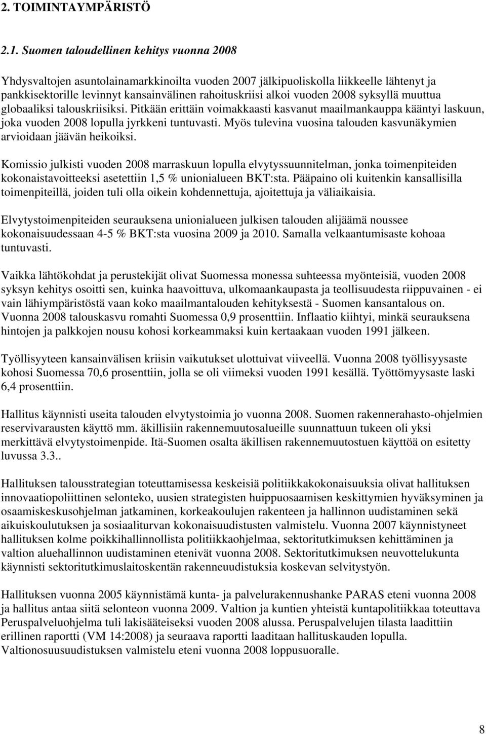 2008 syksyllä muuttua globaaliksi talouskriisiksi. Pitkään erittäin voimakkaasti kasvanut maailmankauppa kääntyi laskuun, joka vuoden 2008 lopulla jyrkkeni tuntuvasti.