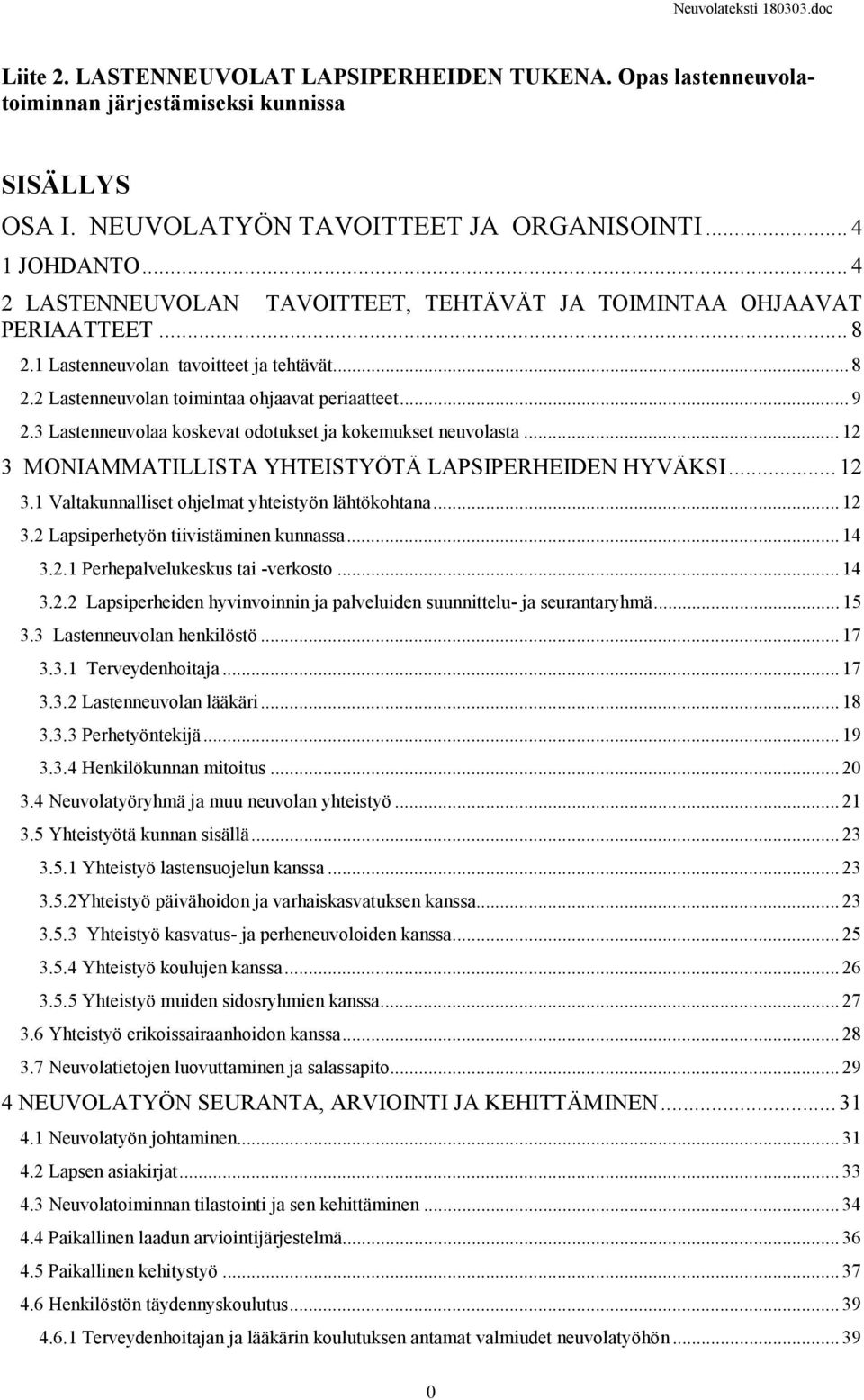 3 Lastenneuvolaa koskevat odotukset ja kokemukset neuvolasta...12 3 MONIAMMATILLISTA YHTEISTYÖTÄ LAPSIPERHEIDEN HYVÄKSI... 12 3.1 Valtakunnalliset ohjelmat yhteistyön lähtökohtana... 12 3.2 Lapsiperhetyön tiivistäminen kunnassa.