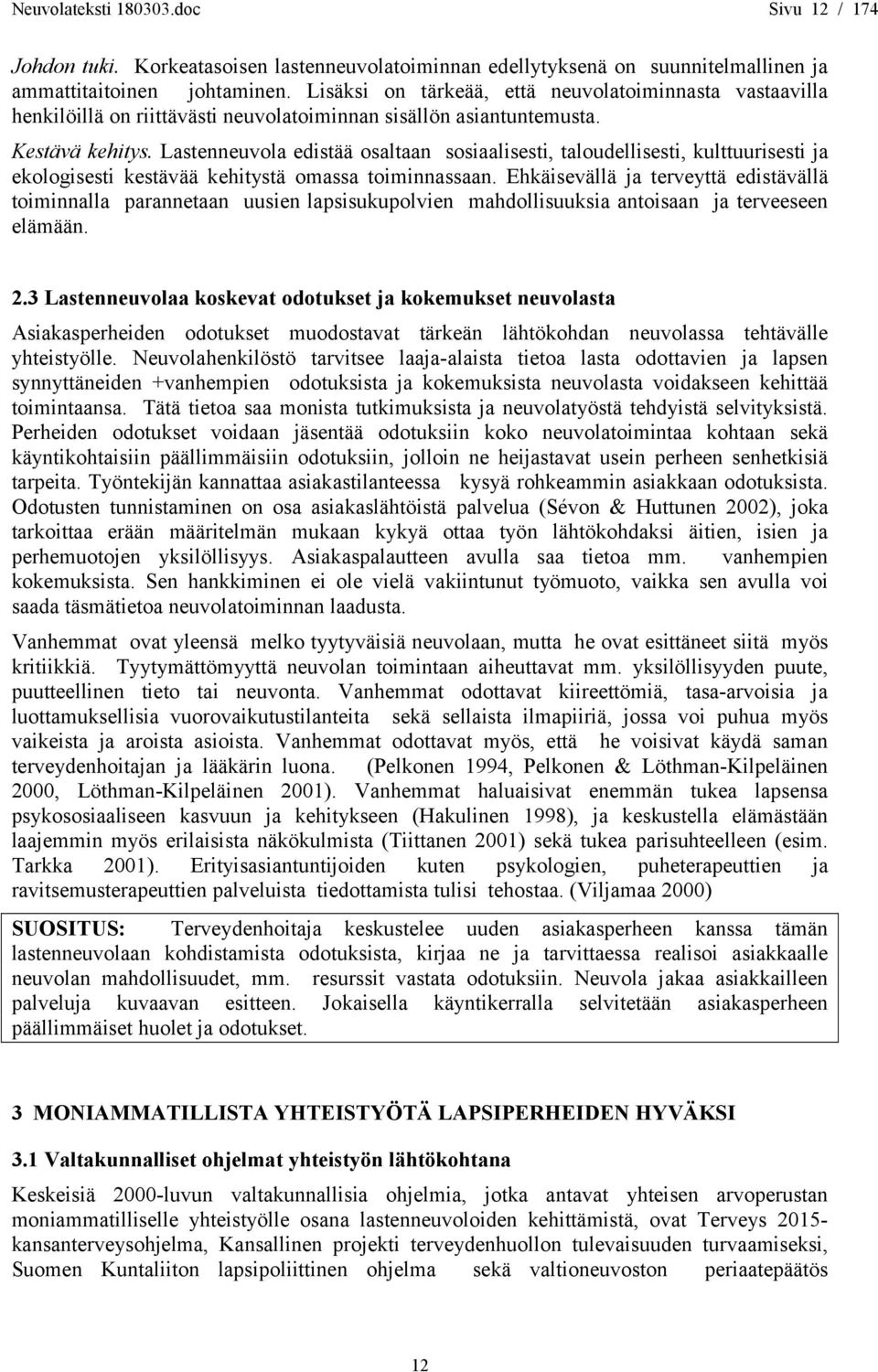 Lastenneuvola edistää osaltaan sosiaalisesti, taloudellisesti, kulttuurisesti ja ekologisesti kestävää kehitystä omassa toiminnassaan.