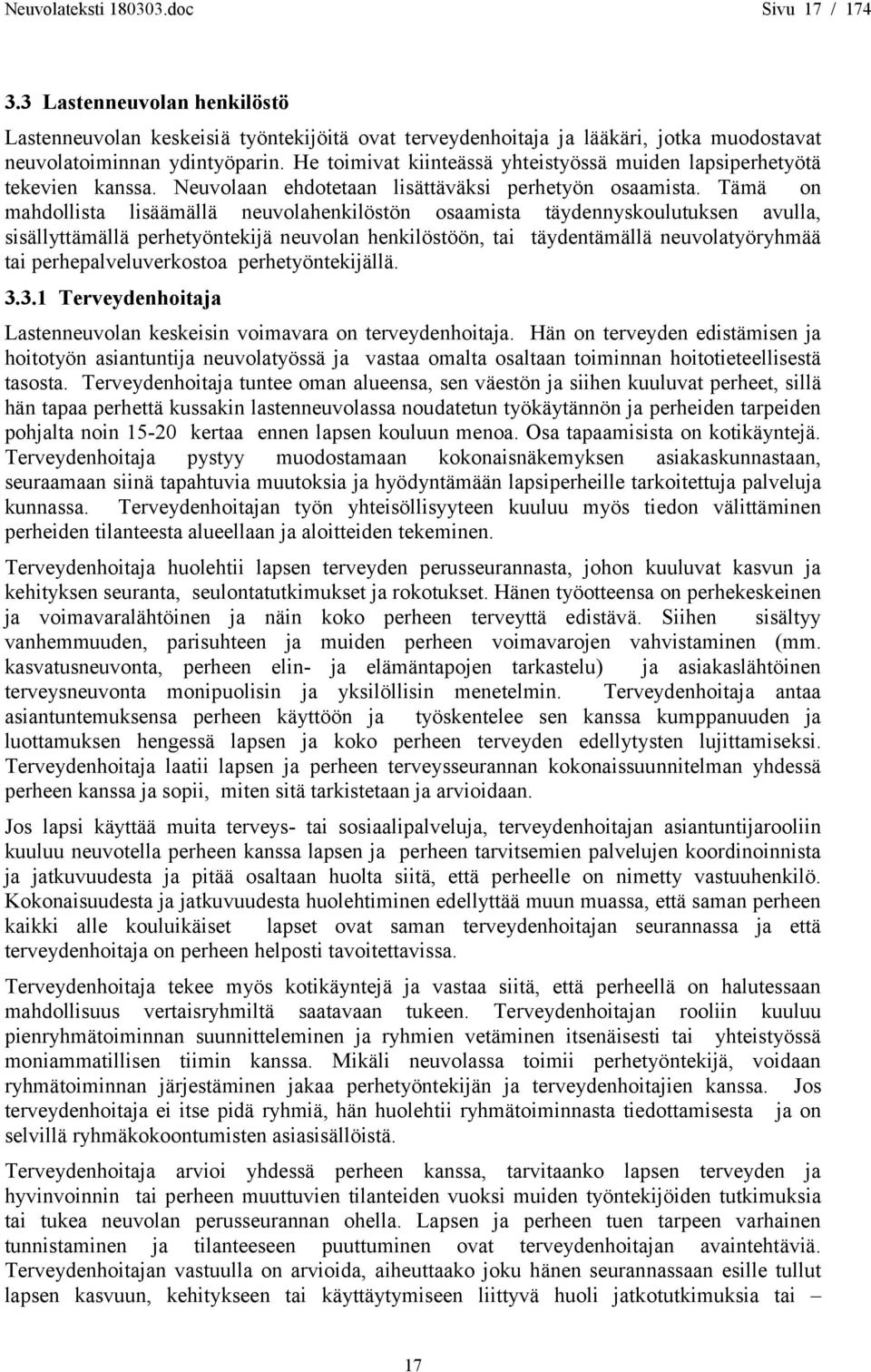 Tämä on mahdollista lisäämällä neuvolahenkilöstön osaamista täydennyskoulutuksen avulla, sisällyttämällä perhetyöntekijä neuvolan henkilöstöön, tai täydentämällä neuvolatyöryhmää tai