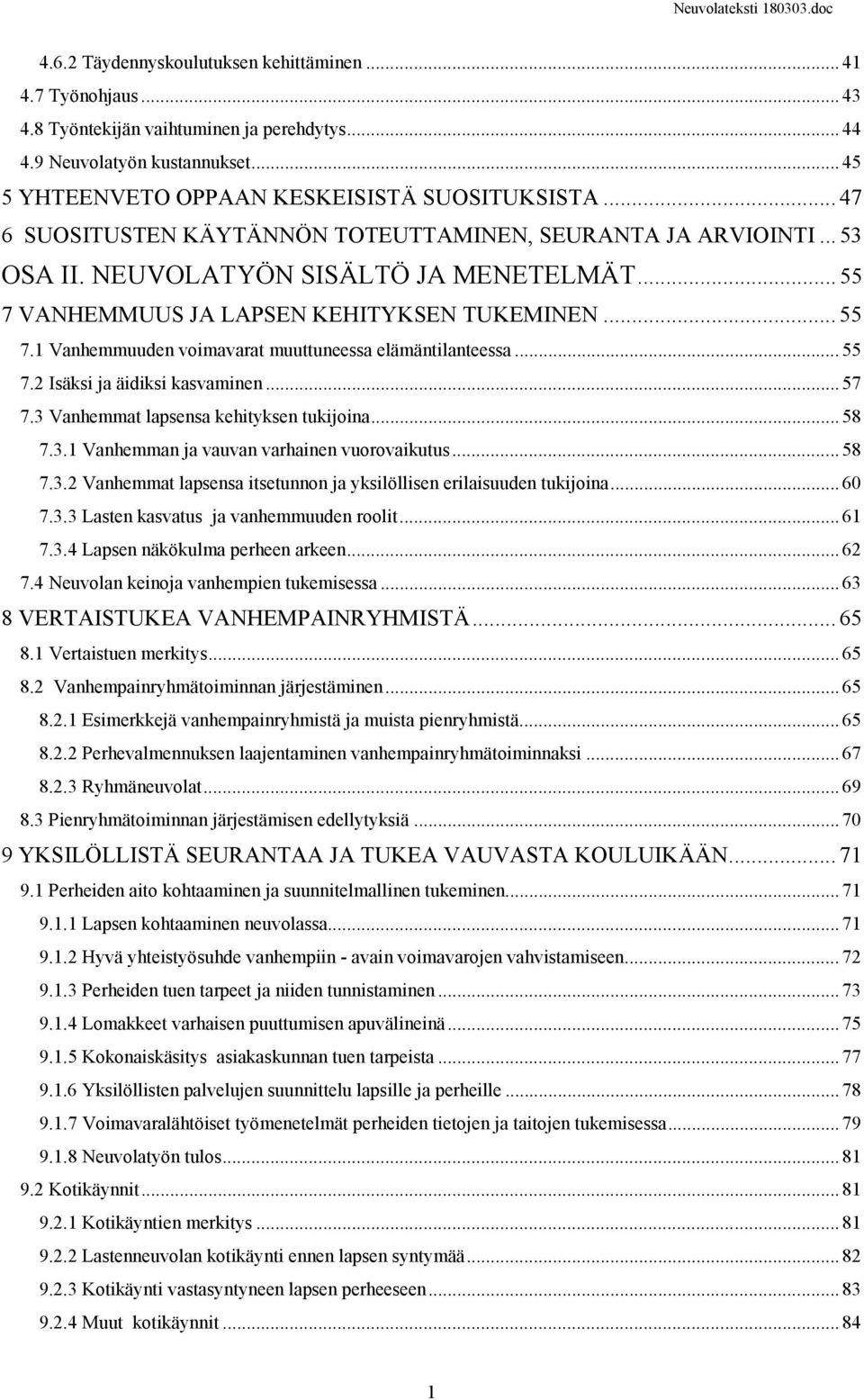 .. 55 7 VANHEMMUUS JA LAPSEN KEHITYKSEN TUKEMINEN... 55 7.1 Vanhemmuuden voimavarat muuttuneessa elämäntilanteessa... 55 7.2 Isäksi ja äidiksi kasvaminen... 57 7.