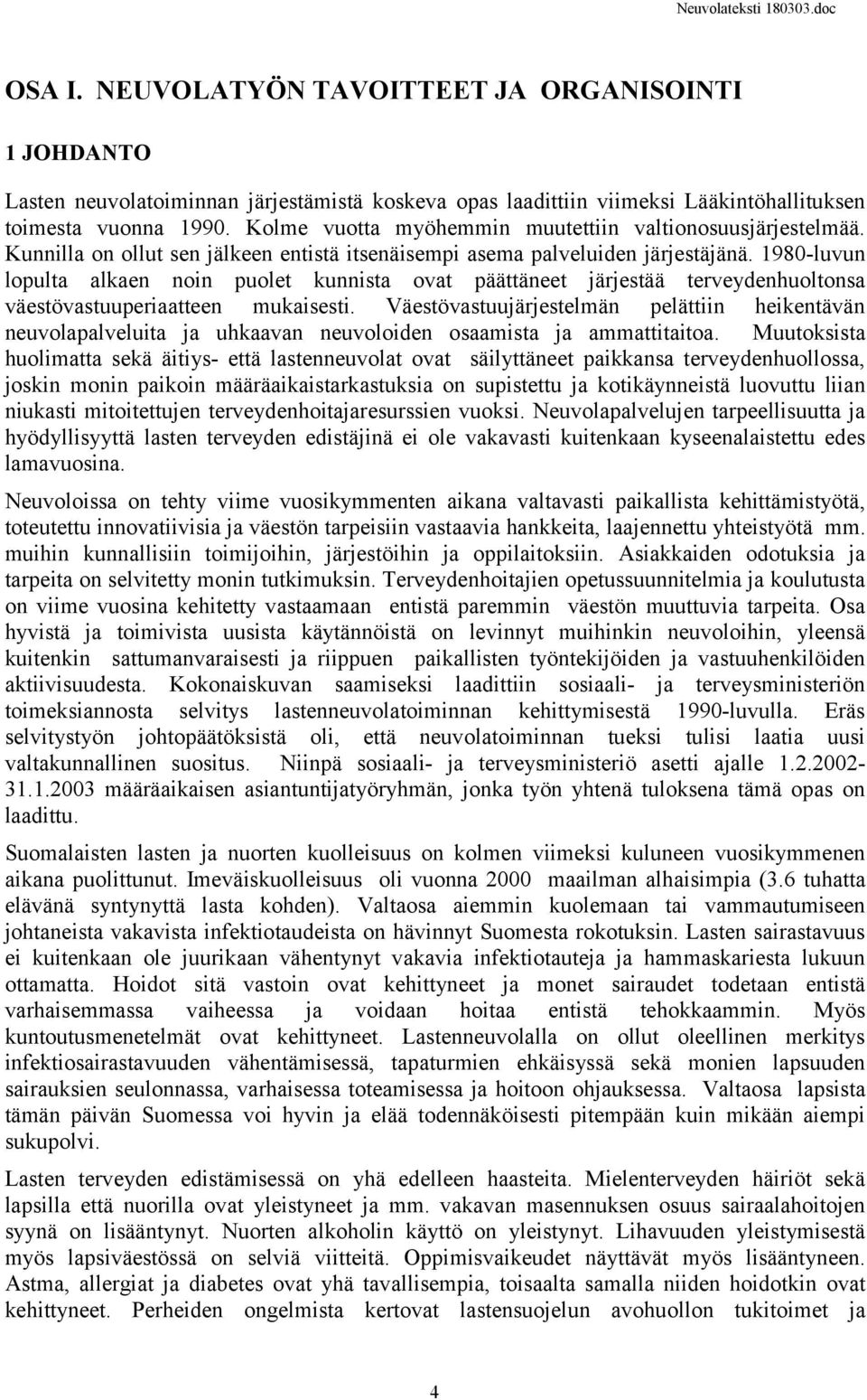 1980-luvun lopulta alkaen noin puolet kunnista ovat päättäneet järjestää terveydenhuoltonsa väestövastuuperiaatteen mukaisesti.