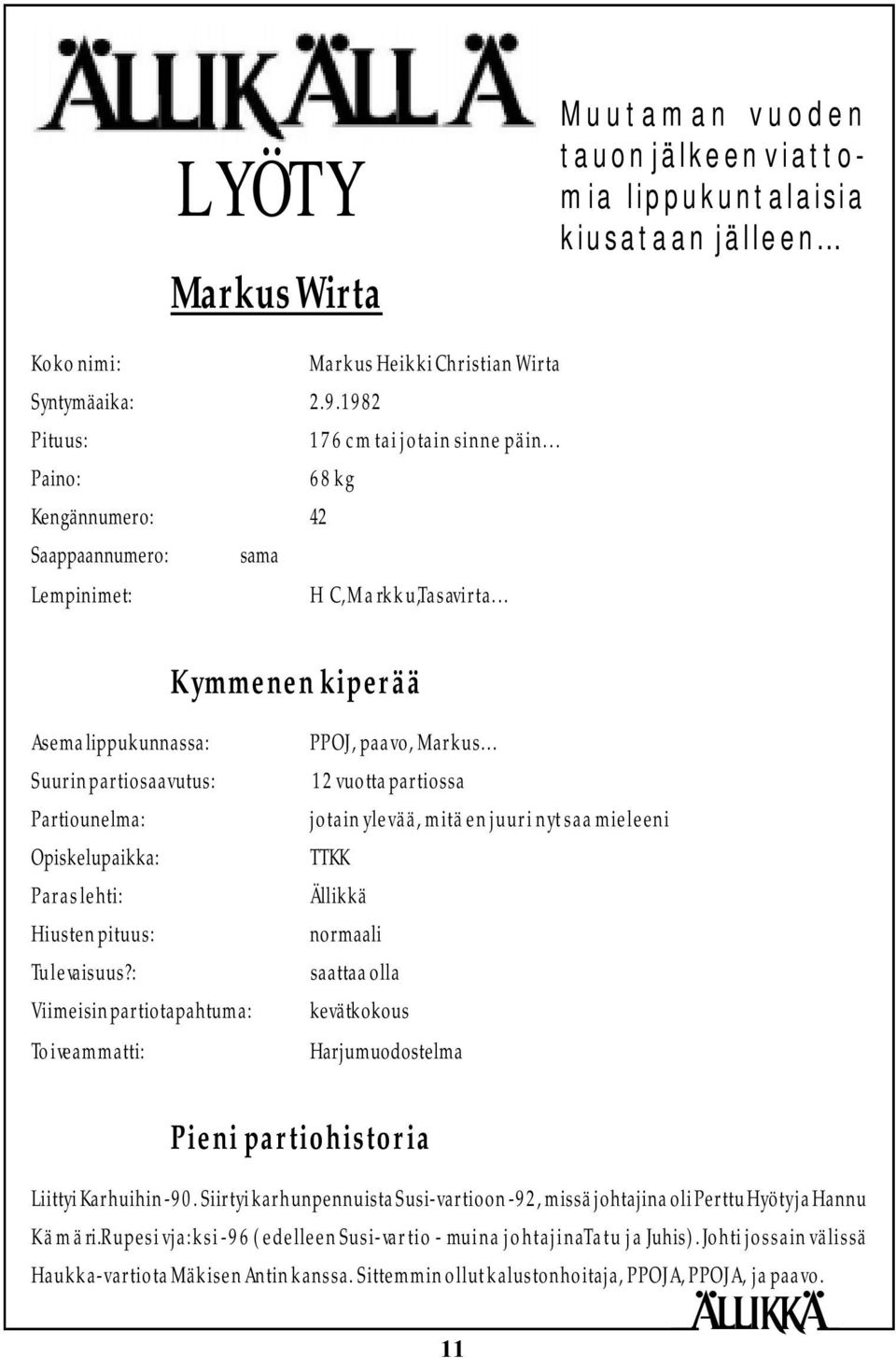 .. Asema lippukunnassa: Suurin partiosaavutus: Partiounelma: Opiskelupaikka: Paras lehti: Hiusten pituus: Tulevaisuus?