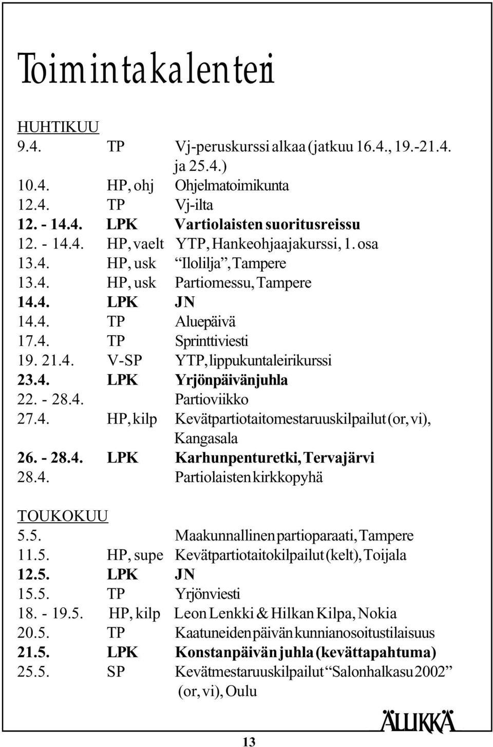 - 28.4. Partioviikko 27.4. HP, kilp Kevätpartiotaitomestaruuskilpailut (or, vi), Kangasala 26. - 28.4. LPK Karhunpenturetki, Tervajärvi 28.4. Partiolaisten kirkkopyhä TOUKOKUU 5.