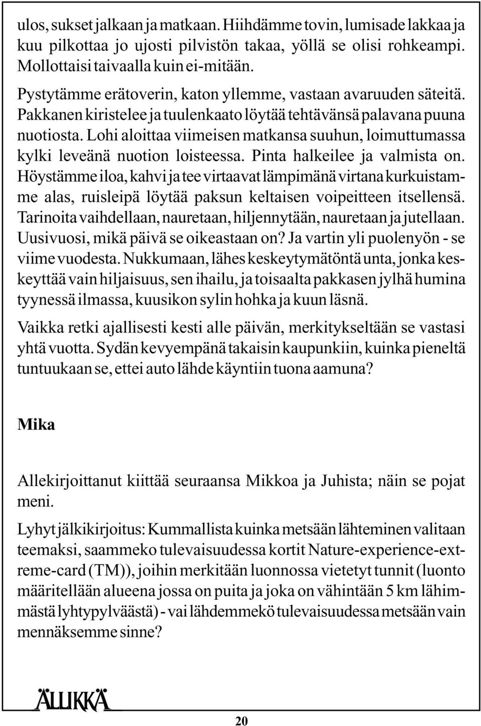 Lohi aloittaa viimeisen matkansa suuhun, loimuttumassa kylki leveänä nuotion loisteessa. Pinta halkeilee ja valmista on.