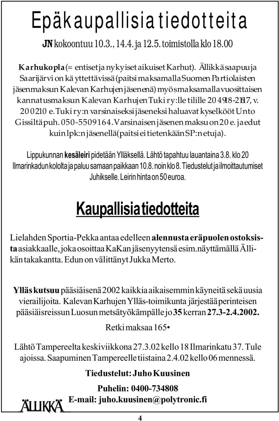 ry:lle tilille 204918-21617, v. 2002 10 e. Tuki ry:n varsinaiseksi jäseneksi haluavat kyselkööt Unto Gissiltä puh. 050-5509164.Varsinaisen jäsenen maksu on 20 e.