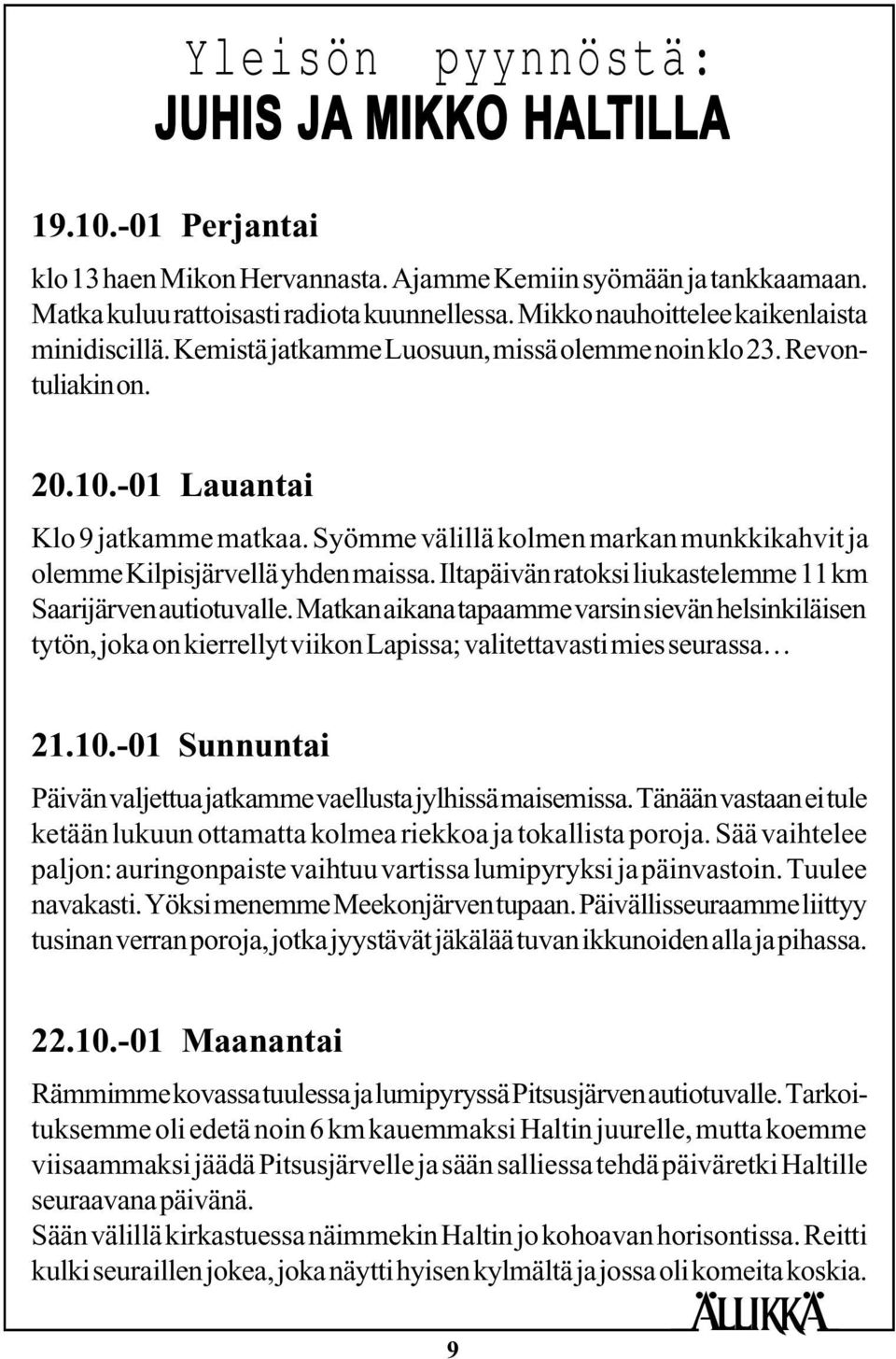 Syömme välillä kolmen markan munkkikahvit ja olemme Kilpisjärvellä yhden maissa. Iltapäivän ratoksi liukastelemme 11 km Saarijärven autiotuvalle.