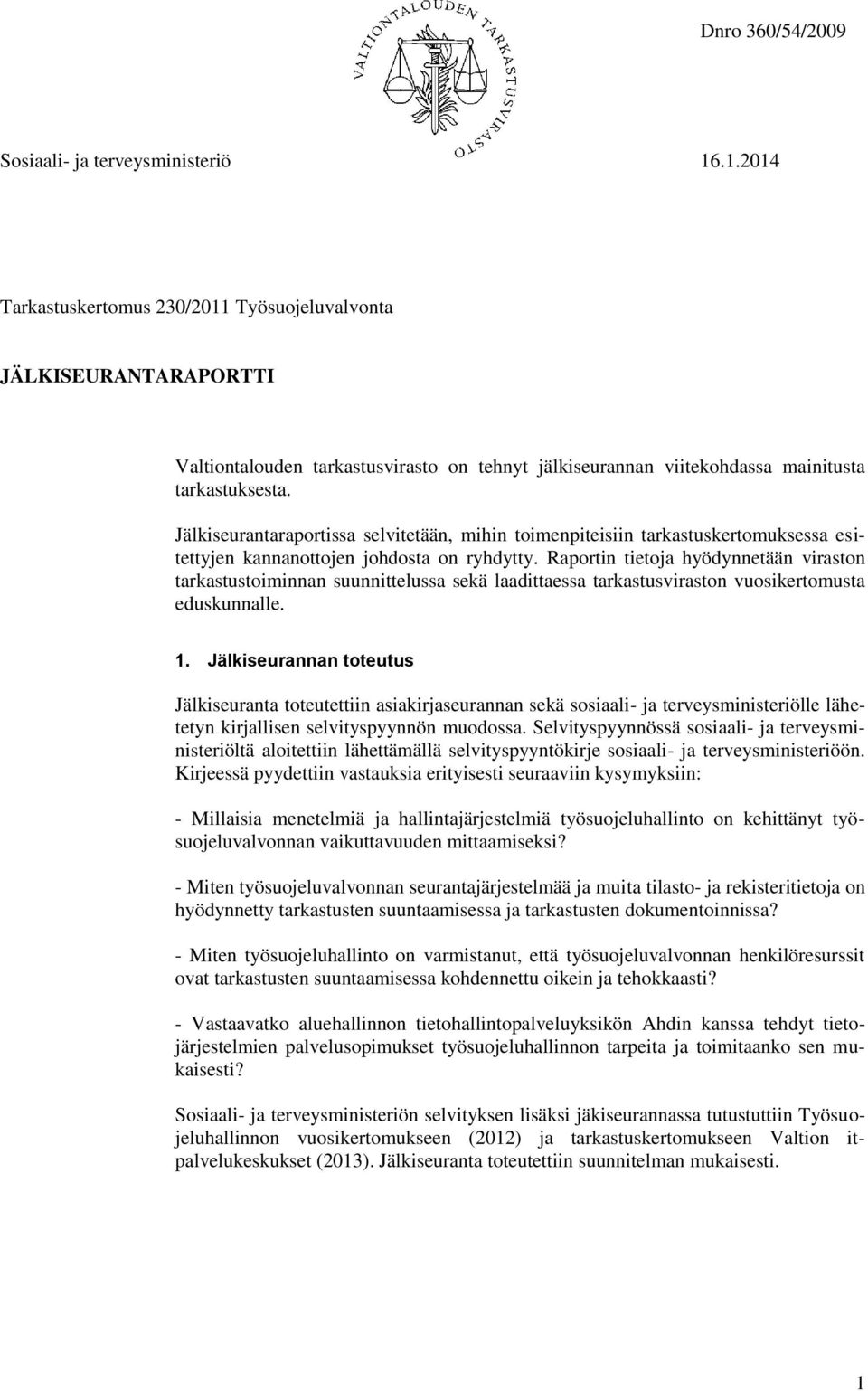 Jälkiseurantaraportissa selvitetään, mihin toimenpiteisiin tarkastuskertomuksessa esitettyjen kannanottojen johdosta on ryhdytty.