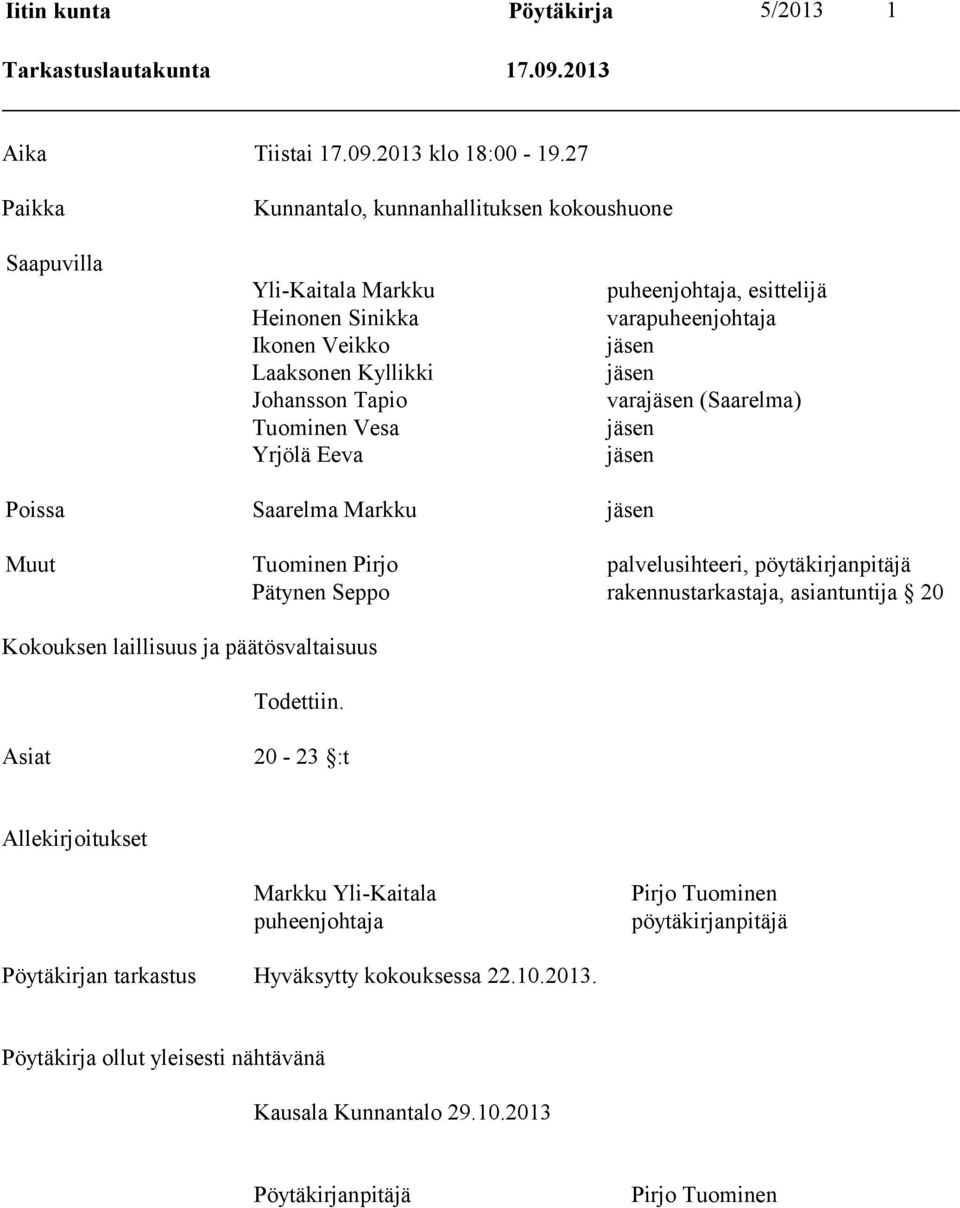 varapuheenjohtaja jäsen jäsen varajäsen (Saarelma) jäsen jäsen Poissa Saarelma Markku jäsen Muut Tuominen Pirjo palvelusihteeri, pöytäkirjanpitäjä Pätynen Seppo rakennustarkastaja, asiantuntija 20