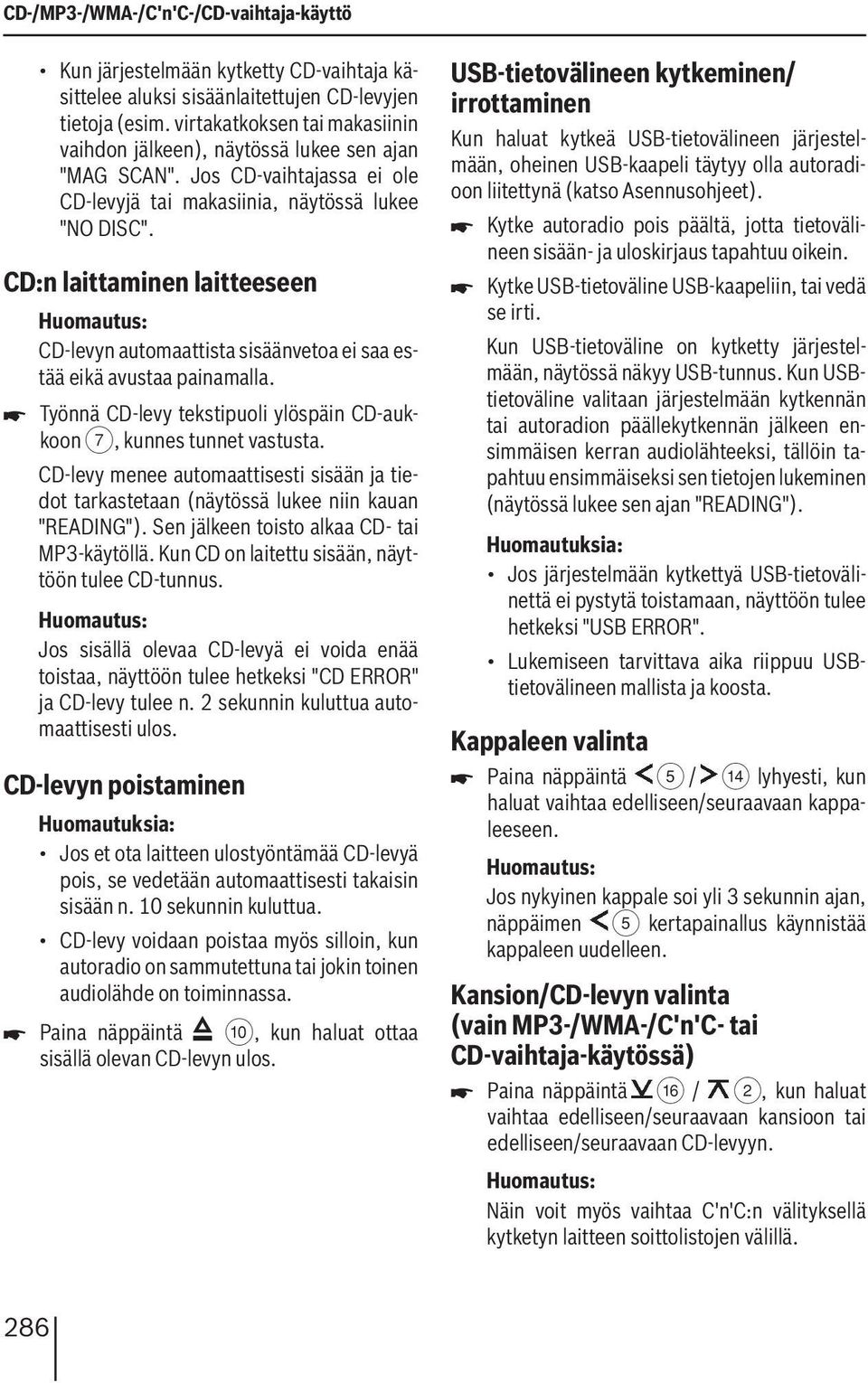 CD:n laittaminen laitteeseen CD-levyn automaattista sisäänvetoa ei saa estää eikä avustaa painamalla. Työnnä CD-levy tekstipuoli ylöspäin CD-aukkoon 7, kunnes tunnet vastusta.