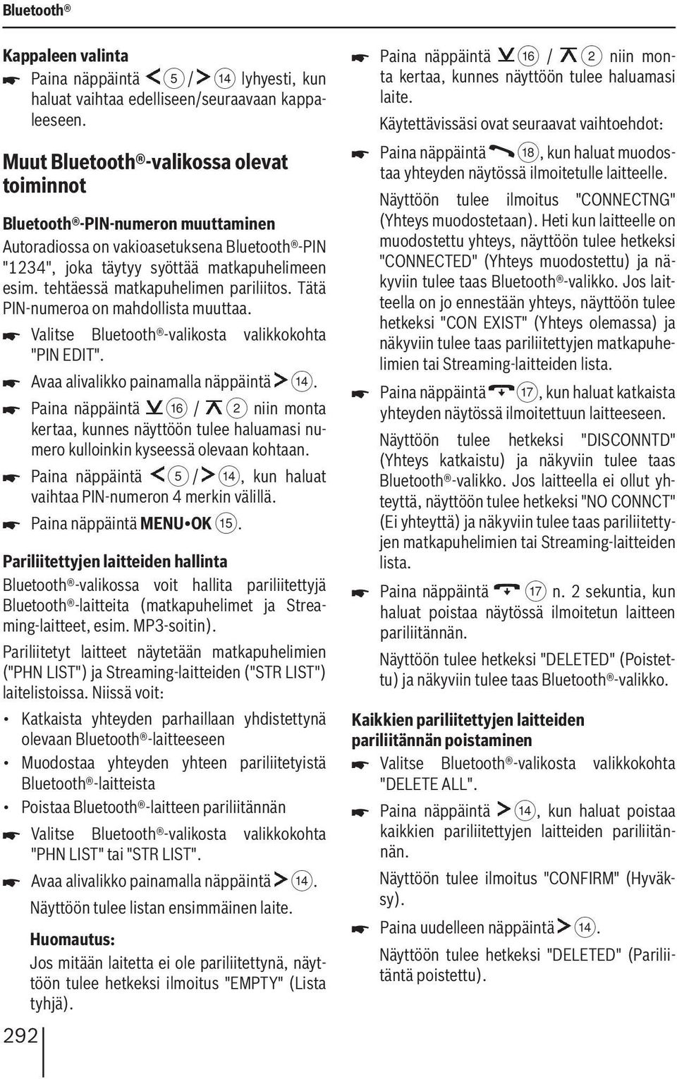 tehtäessä matkapuhelimen pariliitos. Tätä PIN-numeroa on mahdollista muuttaa. Valitse Bluetooth -valikosta valikkokohta "PIN EDIT". Avaa alivalikko painamalla näppäintä >.