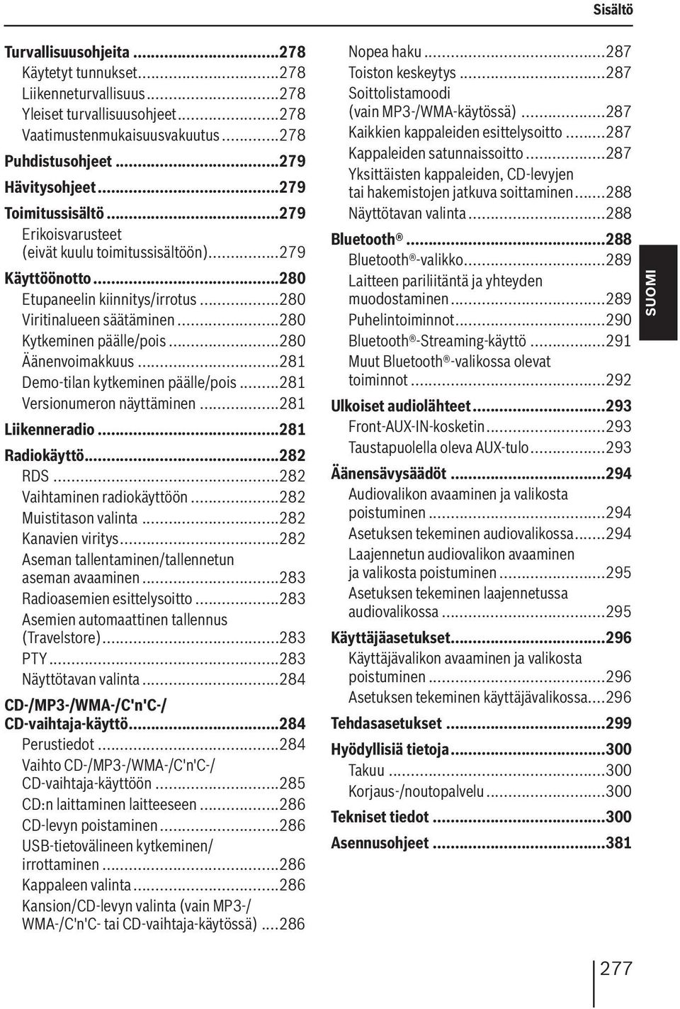 ..280 Äänenvoimakkuus...281 Demo-tilan kytkeminen päälle/pois...281 Versionumeron näyttäminen...281 Liikenneradio...281 Radiokäyttö...282 RDS...282 Vaihtaminen radiokäyttöön...282 Muistitason valinta.