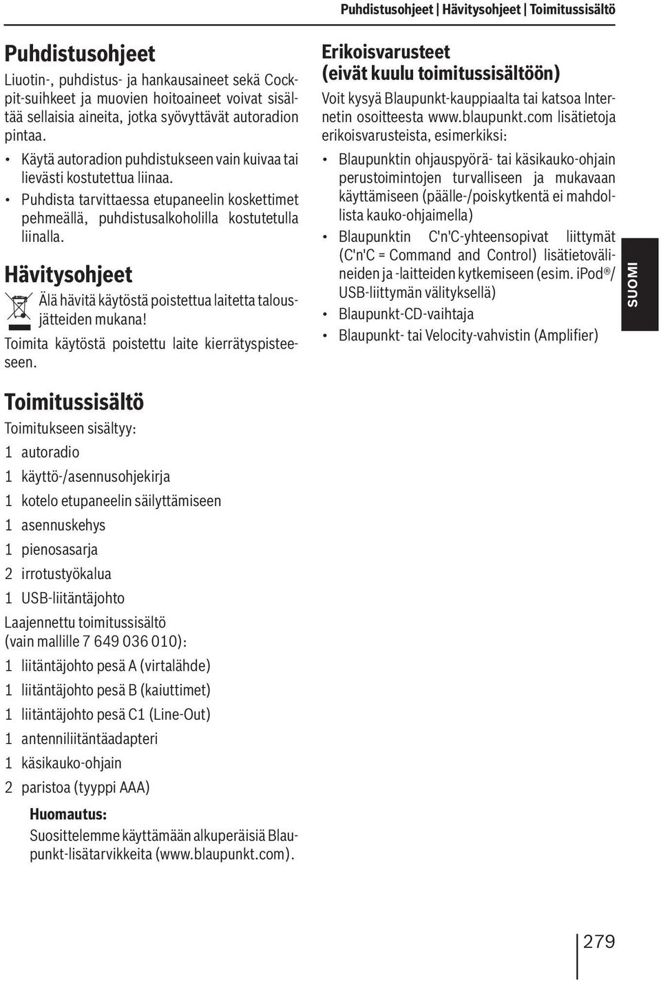 Hävitysohjeet Älä hävitä käytöstä poistettua laitetta talousjätteiden mukana! Toimita käytöstä poistettu laite kierrätyspisteeseen.