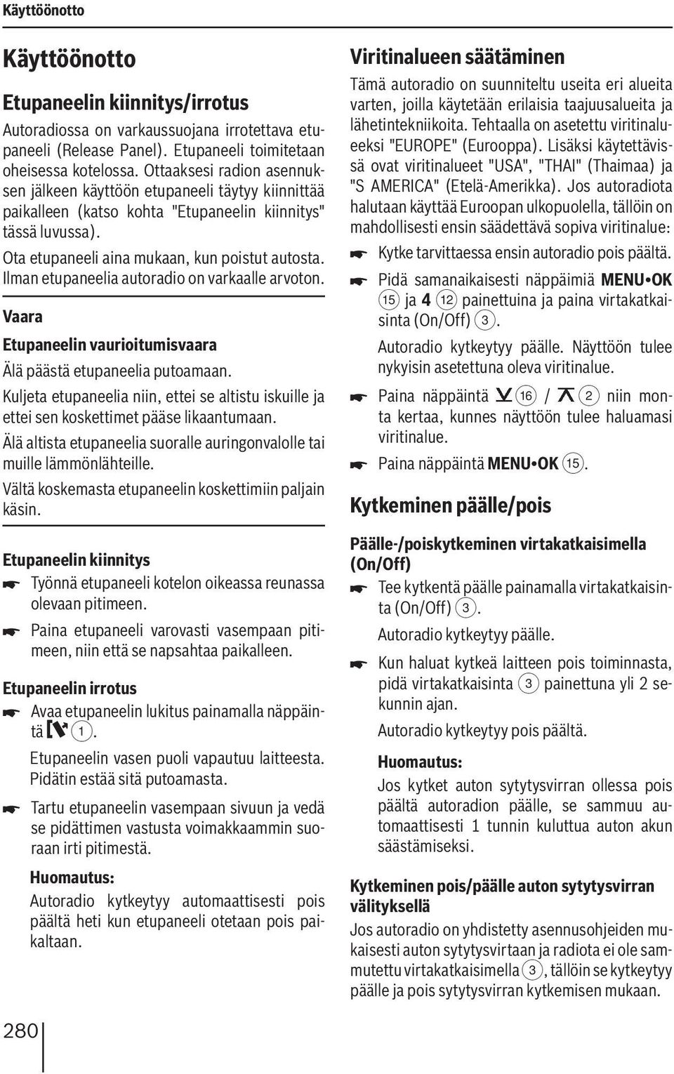 Ilman etupaneelia autoradio on varkaalle arvoton. Vaara Etupaneelin vaurioitumisvaara Älä päästä etupaneelia putoamaan.