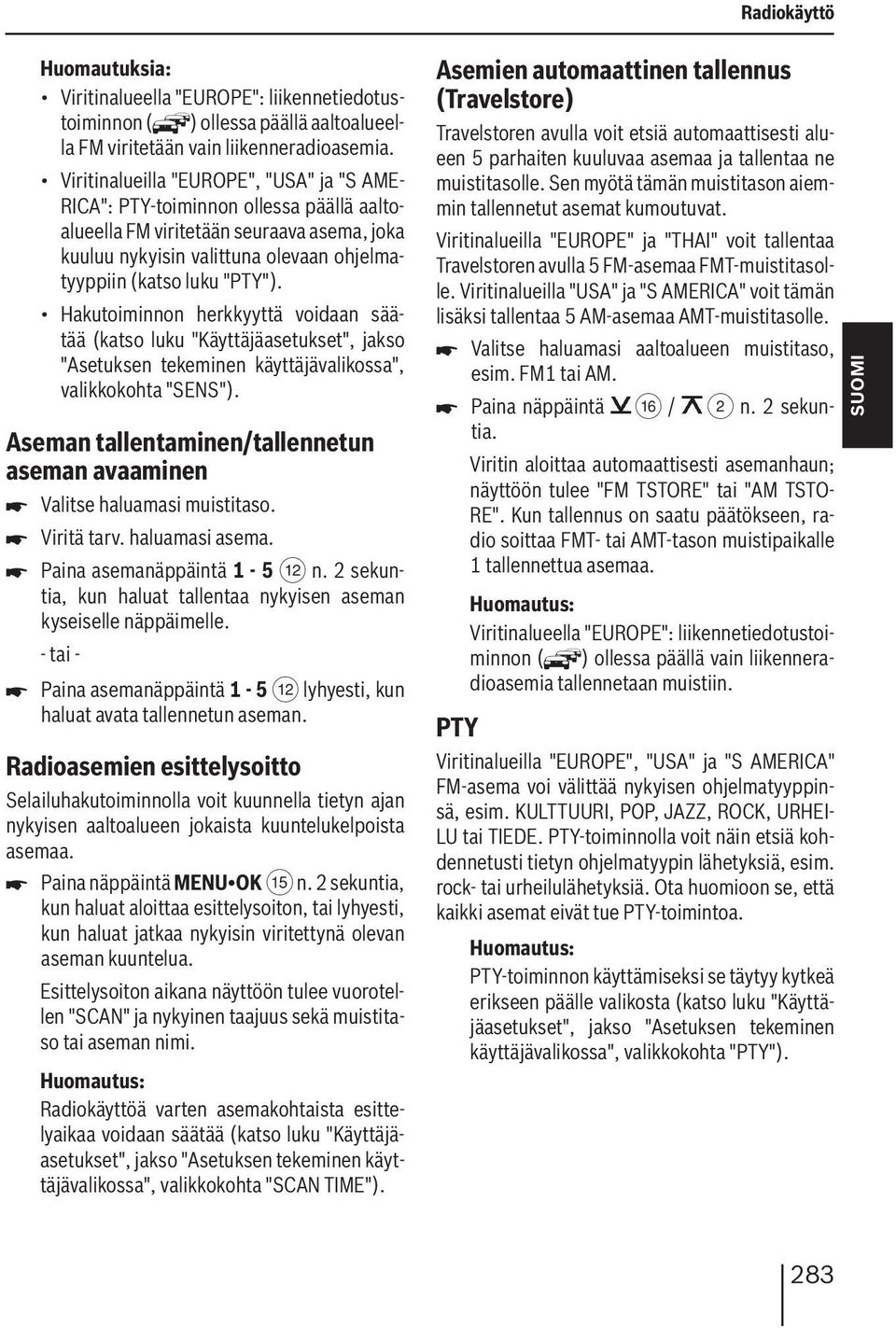 Hakutoiminnon herkkyyttä voidaan säätää (katso luku "Käyttäjäasetukset", jakso "Asetuksen tekeminen käyttäjävalikossa", valikkokohta "SENS").