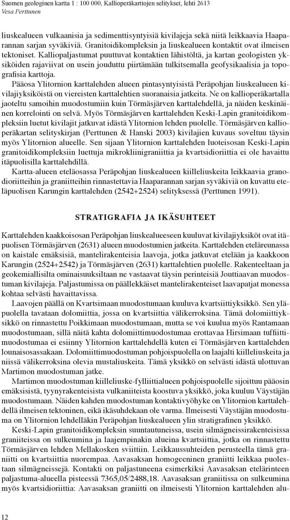 Pääosa Ylitornion karttalehden alueen pintasyntyisistä Peräpohjan liuskealueen kivilajiyksiköistäon viereistenkarttalehtiensuoranaisiajatkeita.