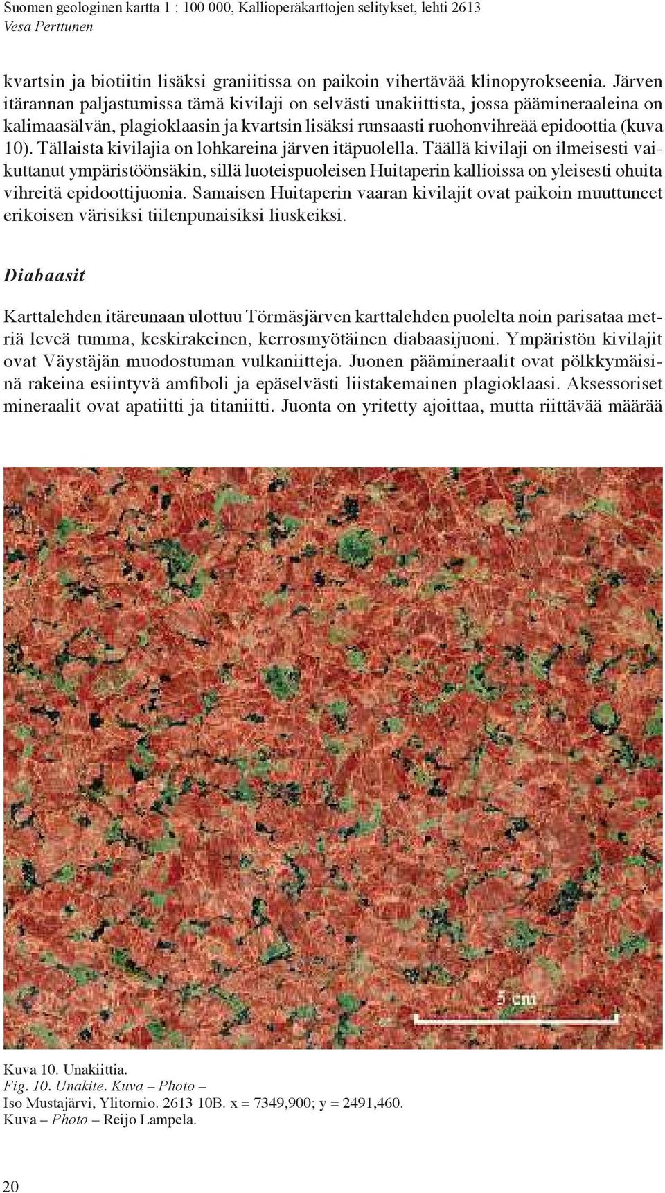 Tällaistakivilajiaon lohkareinajärvenitäpuolella.täälläkivilaji on ilmeisestivaikuttanutympäristöönsäkin,silläluoteispuoleisenhuitaperinkallioissaon yleisestiohuita vihreitä epidoottijuonia.
