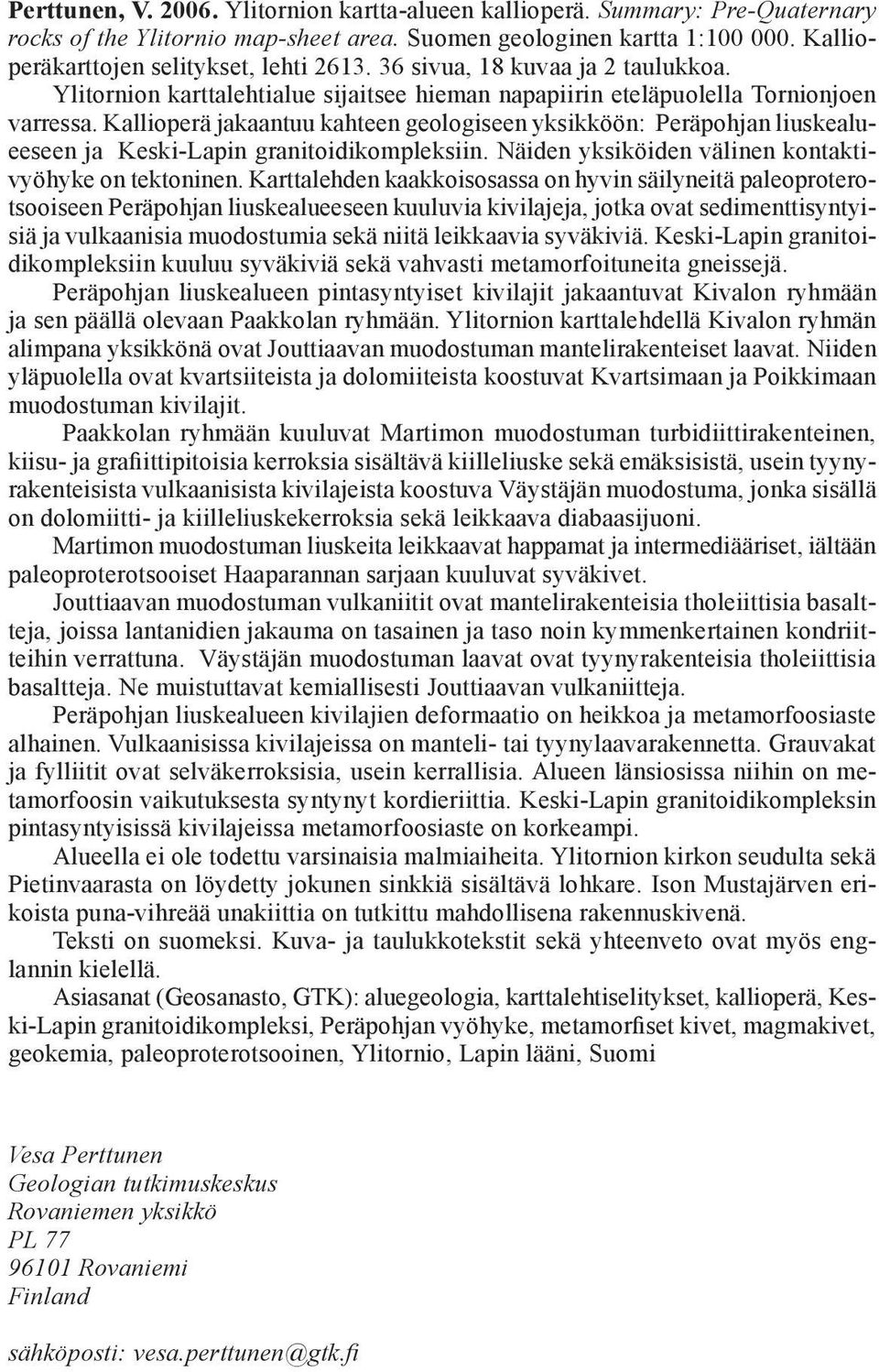 kallioperäjakaantuukahteengeologiseen yksikköön: peräpohjanliuskealueeseen ja keski-lapin granitoidikompleksiin. näiden yksiköiden välinen kontaktivyöhyke on tektoninen.