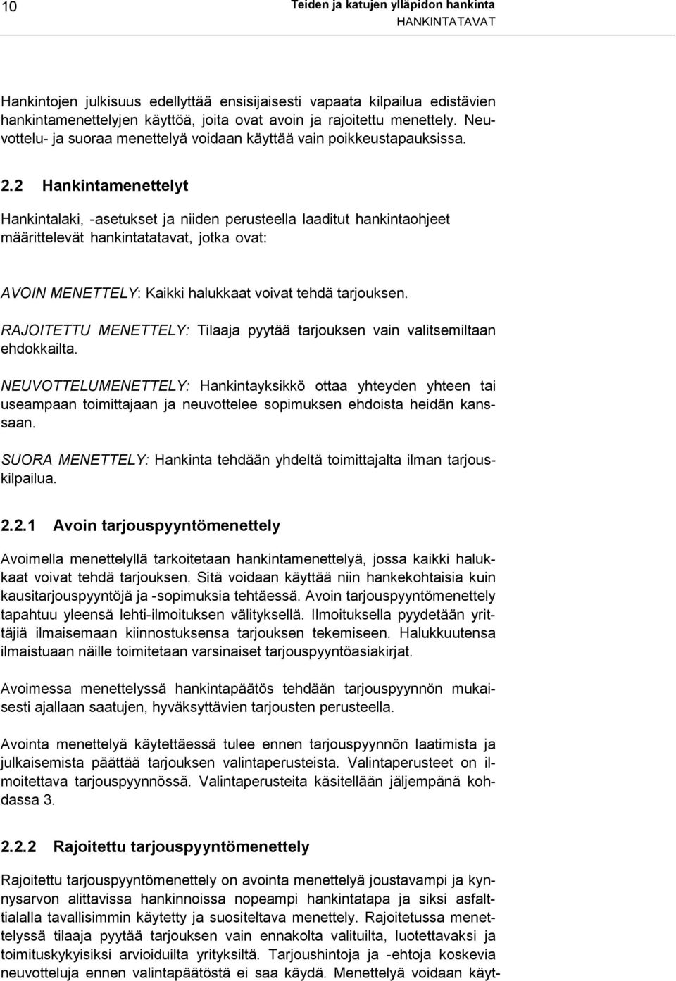 2 Hankintamenettelyt Hankintalaki, -asetukset ja niiden perusteella laaditut hankintaohjeet määrittelevät hankintatatavat, jotka ovat: AVOIN MENETTELY: Kaikki halukkaat voivat tehdä tarjouksen.